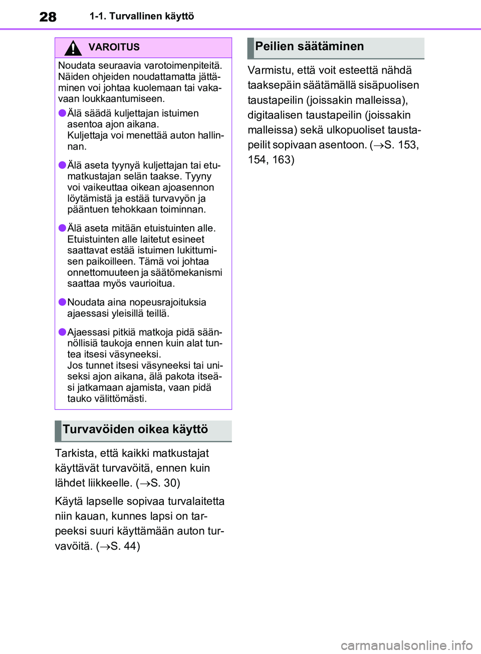 TOYOTA RAV4 2020 Omistajan Käsikirja (in Finnish) 281-1. Turvallinen käyttö
Tarkista, että kaikki matkustajat
käyttävät turvavöitä, ennen kuin
lähdet liikkeelle. (S. 30)
Käytä lapselle sopivaa turvalaitetta
niin kauan, kunnes lapsi o TOYOTA RAV4 2020 Omistajan Käsikirja (in Finnish) 281-1. Turvallinen käyttö
Tarkista, että kaikki matkustajat
käyttävät turvavöitä, ennen kuin
lähdet liikkeelle. (S. 30)
Käytä lapselle sopivaa turvalaitetta
niin kauan, kunnes lapsi o