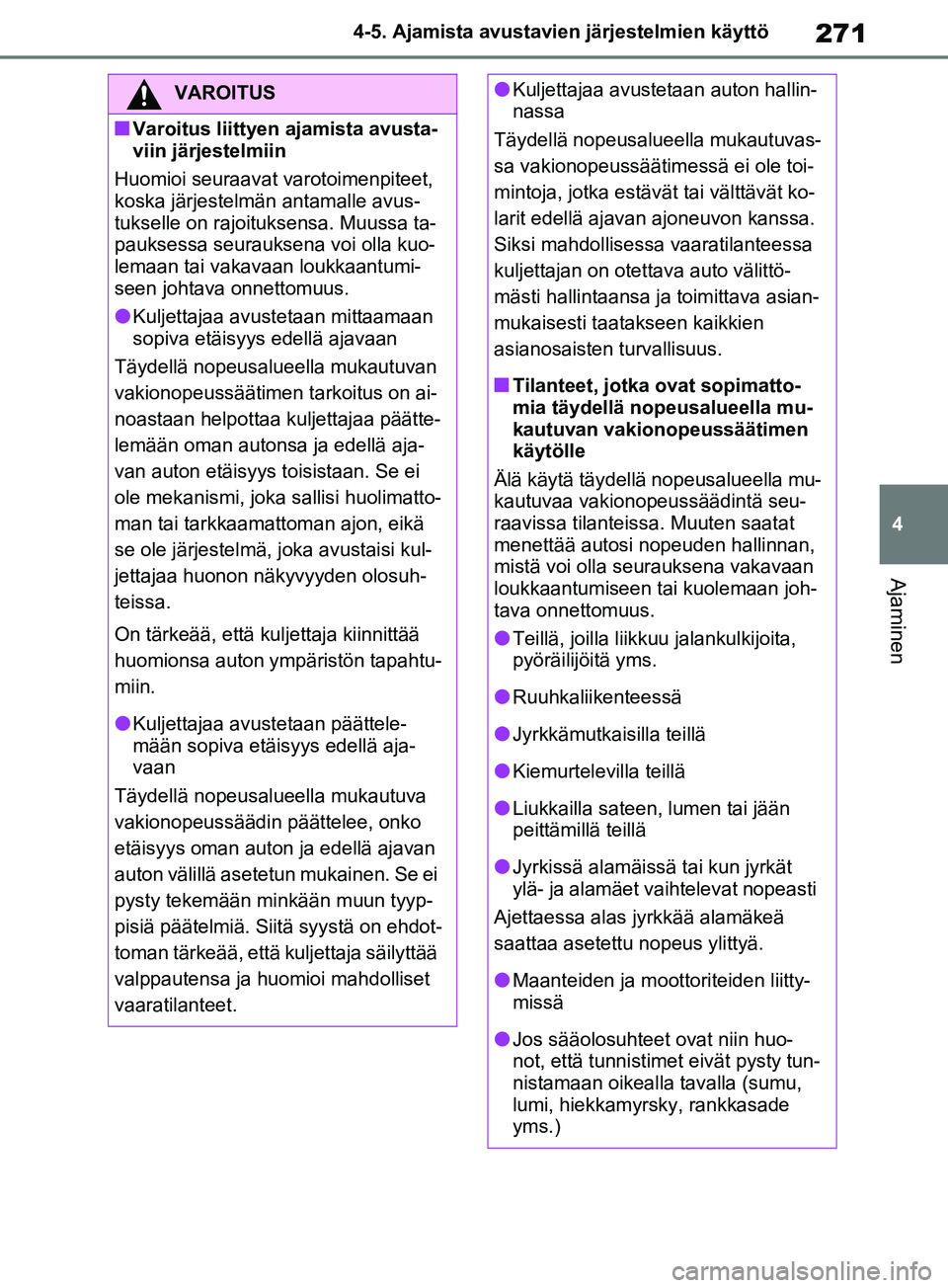 TOYOTA RAV4 2020 Omistajan Käsikirja (in Finnish) 271
4
4-5. Ajamista avustavien järjestelmien käyttö
Ajaminen
VAROITUS
nVaroitus liittyen ajamista avusta-
viin järjestelmiin
Huomioi seuraavat varotoimenpiteet,
koska järjestelmän antamalle avu TOYOTA RAV4 2020 Omistajan Käsikirja (in Finnish) 271
4
4-5. Ajamista avustavien järjestelmien käyttö
Ajaminen
VAROITUS
nVaroitus liittyen ajamista avusta-
viin järjestelmiin
Huomioi seuraavat varotoimenpiteet,
koska järjestelmän antamalle avu