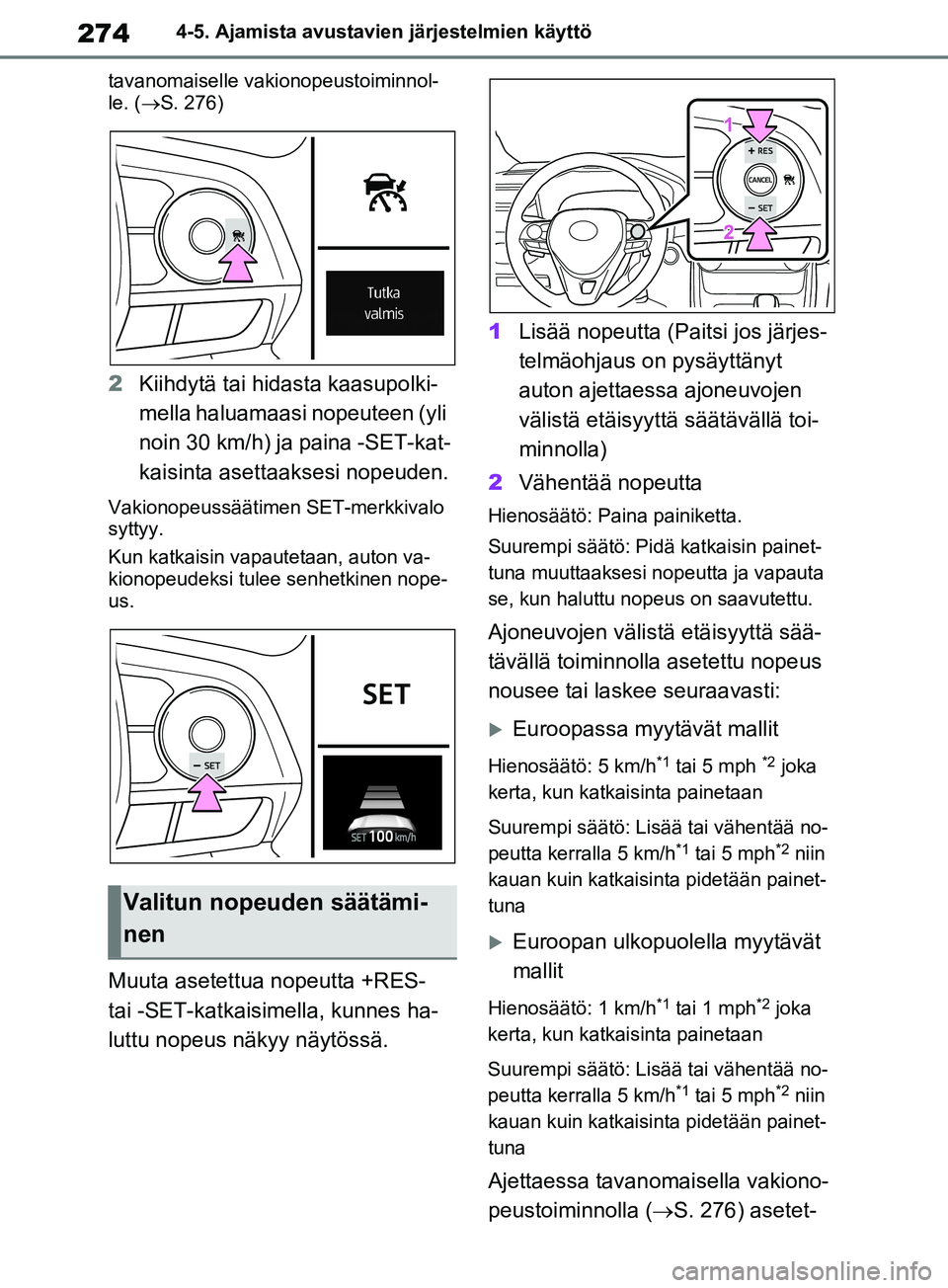 TOYOTA RAV4 2020 Omistajan Käsikirja (in Finnish) 2744-5. Ajamista avustavien järjestelmien käyttö
tavanomaiselle vakionopeustoiminnol-
le. ( S. 276)
2Kiihdytä tai hidasta kaasupolki-
mella haluamaasi nopeuteen (yli
noin 30 km/h) ja paina -SE TOYOTA RAV4 2020 Omistajan Käsikirja (in Finnish) 2744-5. Ajamista avustavien järjestelmien käyttö
tavanomaiselle vakionopeustoiminnol-
le. ( S. 276)
2Kiihdytä tai hidasta kaasupolki-
mella haluamaasi nopeuteen (yli
noin 30 km/h) ja paina -SE