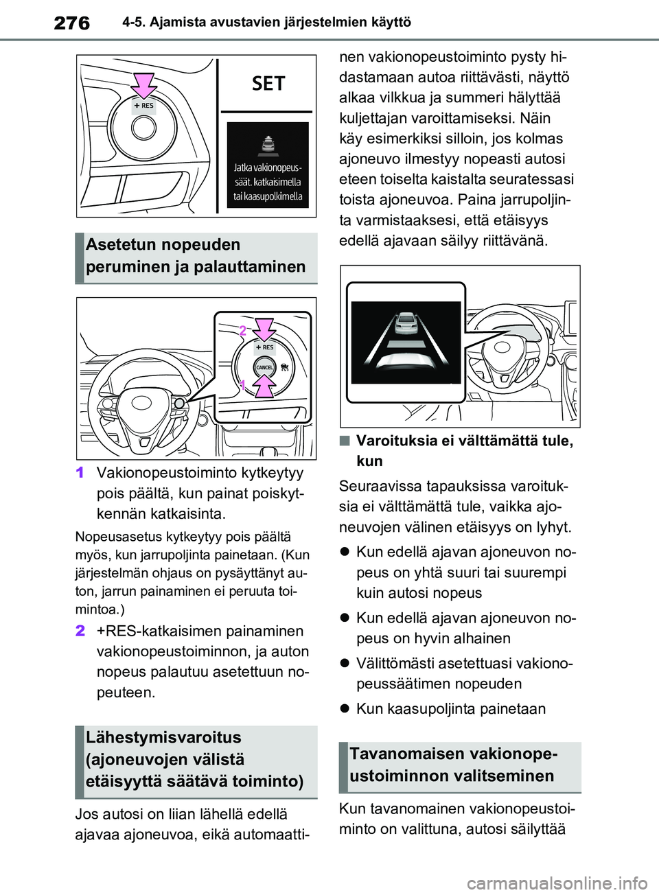 TOYOTA RAV4 2020 Omistajan Käsikirja (in Finnish) 2764-5. Ajamista avustavien järjestelmien käyttö
1Vakionopeustoiminto kytkeytyy
pois päältä, kun painat poiskyt-
kennän katkaisinta.
Nopeusasetus kytkeytyy pois päältä
myös, kun jarrupolj TOYOTA RAV4 2020 Omistajan Käsikirja (in Finnish) 2764-5. Ajamista avustavien järjestelmien käyttö
1Vakionopeustoiminto kytkeytyy
pois päältä, kun painat poiskyt-
kennän katkaisinta.
Nopeusasetus kytkeytyy pois päältä
myös, kun jarrupolj