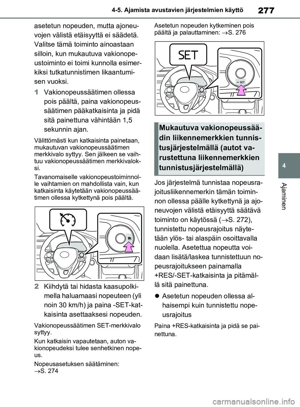 TOYOTA RAV4 2020 Omistajan Käsikirja (in Finnish) 277
4
4-5. Ajamista avustavien järjestelmien käyttö
Ajaminen
asetetun nopeuden, mutta ajoneu-
vojen välistä etäisyyttä ei säädetä.
Valitse tämä toiminto ainoastaan
silloin, kun mukautuva TOYOTA RAV4 2020 Omistajan Käsikirja (in Finnish) 277
4
4-5. Ajamista avustavien järjestelmien käyttö
Ajaminen
asetetun nopeuden, mutta ajoneu-
vojen välistä etäisyyttä ei säädetä.
Valitse tämä toiminto ainoastaan
silloin, kun mukautuva