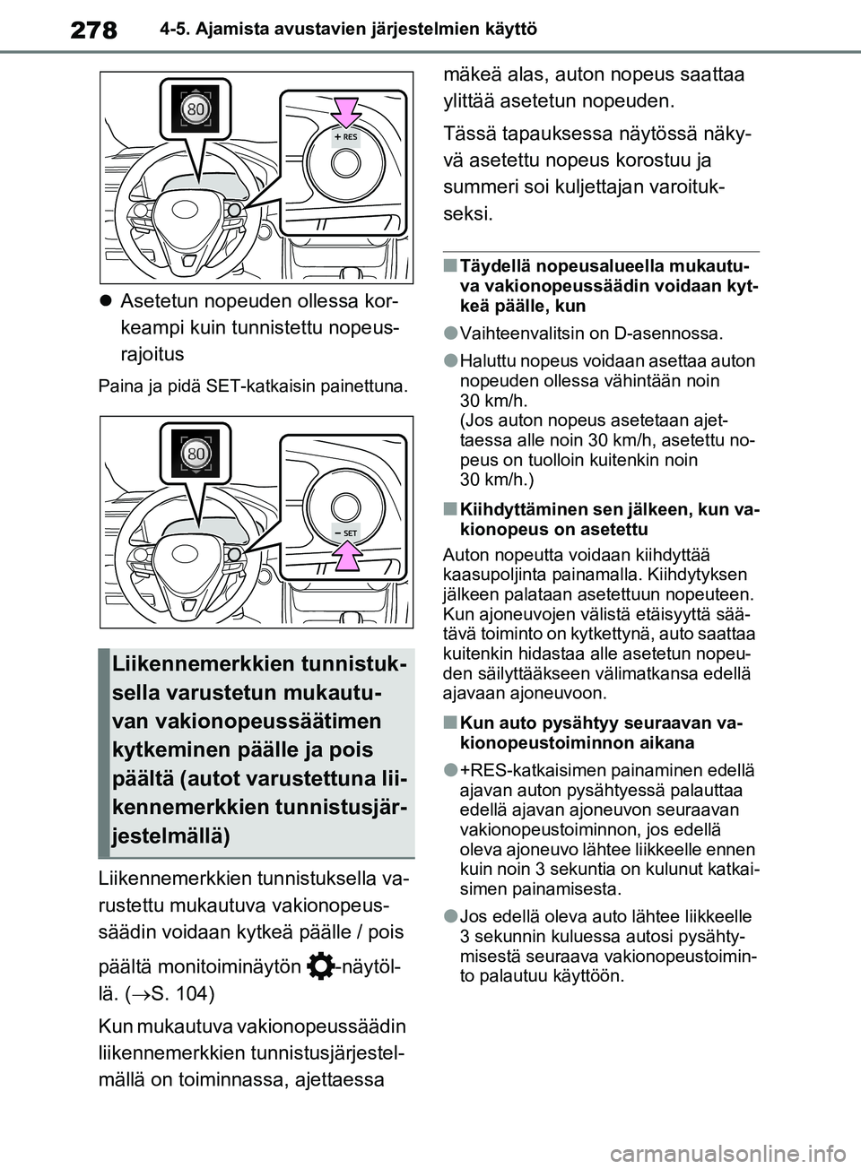 TOYOTA RAV4 2020 Omistajan Käsikirja (in Finnish) 2784-5. Ajamista avustavien järjestelmien käyttö
Asetetun nopeuden ollessa kor-
keampi kuin tunnistettu nopeus-
rajoitus
Paina ja pidä SET-katkaisin painettuna.
Liikennemerkkien tunnistuksella TOYOTA RAV4 2020 Omistajan Käsikirja (in Finnish) 2784-5. Ajamista avustavien järjestelmien käyttö
Asetetun nopeuden ollessa kor-
keampi kuin tunnistettu nopeus-
rajoitus
Paina ja pidä SET-katkaisin painettuna.
Liikennemerkkien tunnistuksella