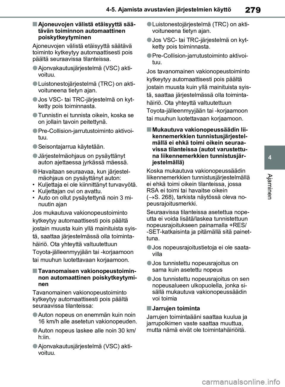 TOYOTA RAV4 2020 Omistajan Käsikirja (in Finnish) 279
4
4-5. Ajamista avustavien järjestelmien käyttö
Ajaminen
nAjoneuvojen välistä etäisyyttä sää-
tävän toiminnon automaattinen
poiskytkeytyminen
Ajoneuvojen välistä etäisyyttä säät TOYOTA RAV4 2020 Omistajan Käsikirja (in Finnish) 279
4
4-5. Ajamista avustavien järjestelmien käyttö
Ajaminen
nAjoneuvojen välistä etäisyyttä sää-
tävän toiminnon automaattinen
poiskytkeytyminen
Ajoneuvojen välistä etäisyyttä säät