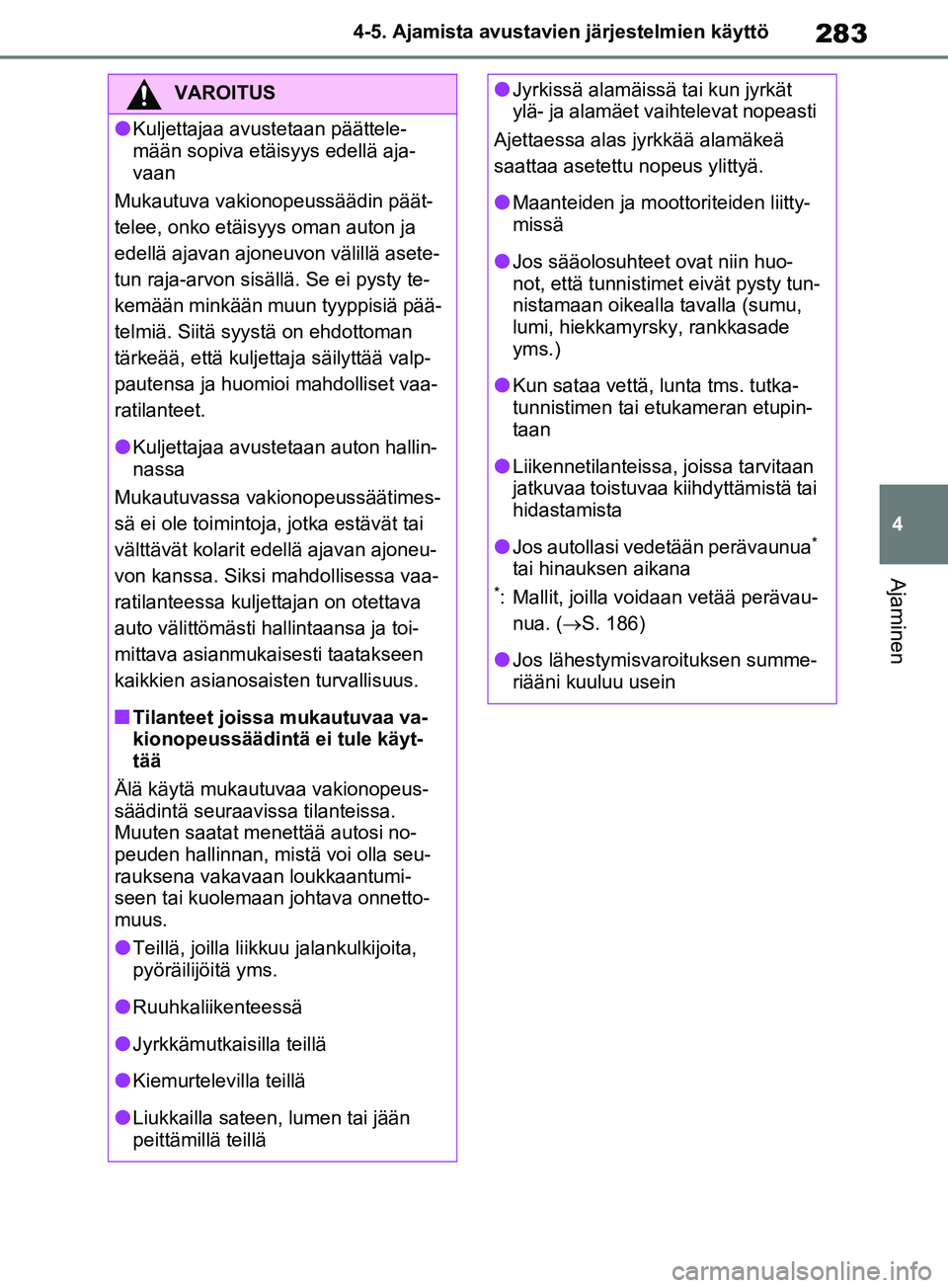 TOYOTA RAV4 2020  Omistajan Käsikirja (in Finnish) 283
4
4-5. Ajamista avustavien järjestelmien käyttö
Ajaminen
VAROITUS
lKuljettajaa avustetaan päättele-
mään sopiva etäisyys edellä aja-
vaan
Mukautuva vakionopeussäädin päät-
telee, onko