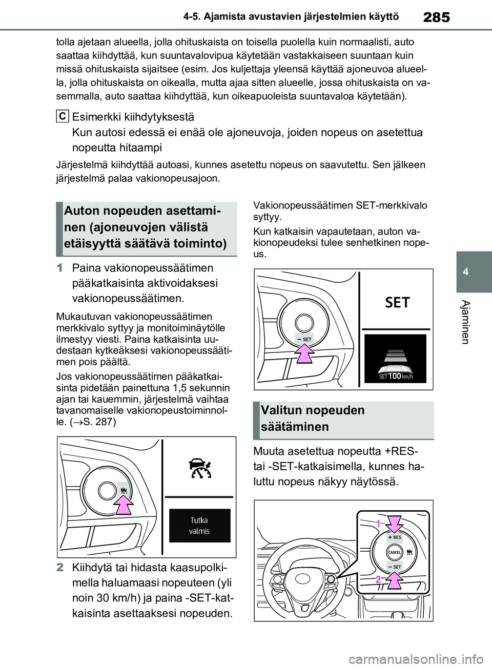 TOYOTA RAV4 2020  Omistajan Käsikirja (in Finnish) 285
4
4-5. Ajamista avustavien järjestelmien käyttö
Ajaminen
tolla ajetaan alueella, jolla ohituskaista on toisella puolella kuin normaalisti, auto 
saattaa kiihdyttää, kun suuntavalovipua 
käyt