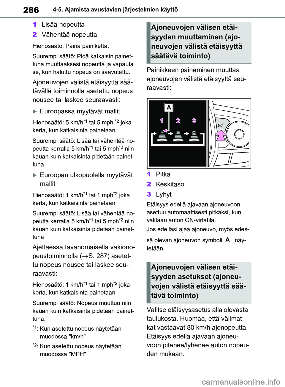 TOYOTA RAV4 2020  Omistajan Käsikirja (in Finnish) 2864-5. Ajamista avustavien järjestelmien käyttö
1Lisää nopeutta
2 Vähentää nopeutta
Hienosäätö: Paina painiketta.
Suurempi säätö: Pidä katkaisin painet-
tuna muuttaaksesi nopeutta ja v
