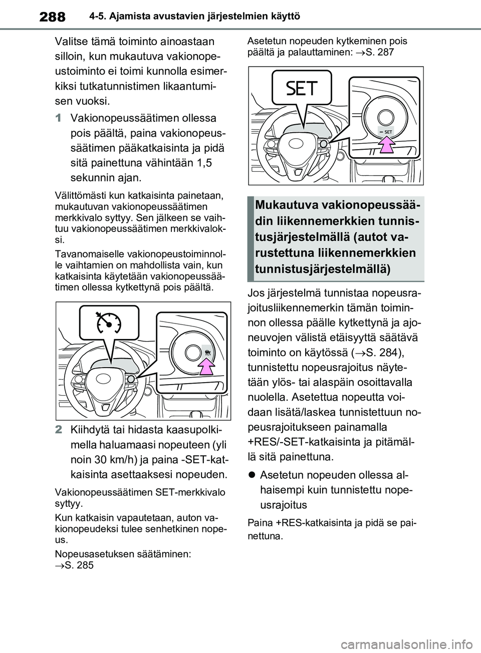 TOYOTA RAV4 2020  Omistajan Käsikirja (in Finnish) 2884-5. Ajamista avustavien järjestelmien käyttö
Valitse tämä toiminto ainoastaan 
silloin, kun mukautuva vakionope-
ustoiminto ei toimi kunnolla esimer-
kiksi tutkatunnistimen likaantumi-
sen vu