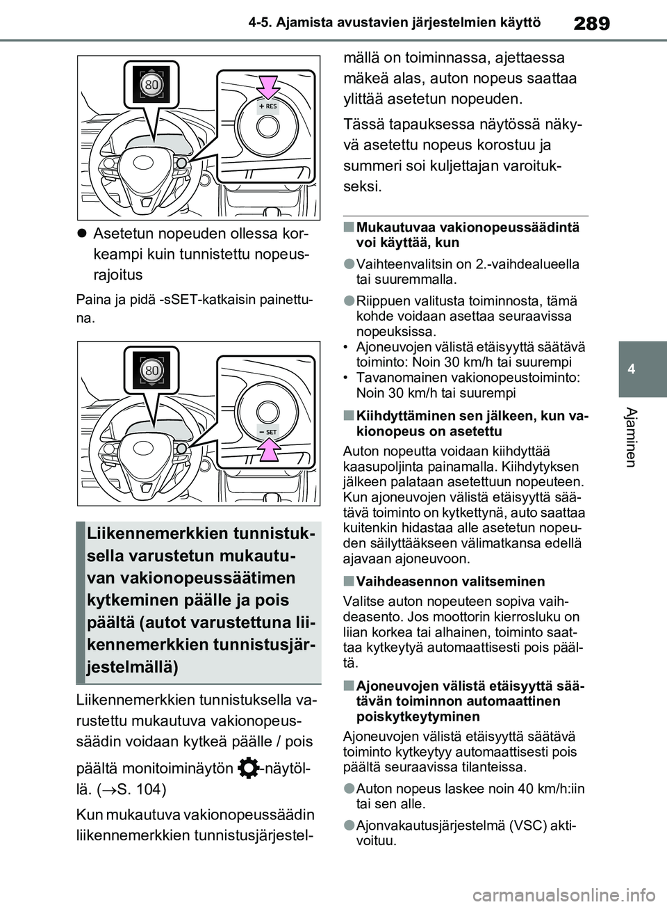 TOYOTA RAV4 2020  Omistajan Käsikirja (in Finnish) 289
4
4-5. Ajamista avustavien järjestelmien käyttö
Ajaminen

Asetetun nopeuden ollessa kor-
keampi kuin tunnistettu nopeus-
rajoitus
Paina ja pidä -sSET-katkaisin painettu-
na.
Liikennemerkkie