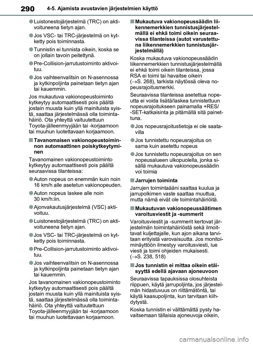 TOYOTA RAV4 2020  Omistajan Käsikirja (in Finnish) 2904-5. Ajamista avustavien järjestelmien käyttö
lLuistonestojärjestelmä (TRC) on akti-
voituneena tietyn ajan.
lJos VSC- tai TRC-järjestelmä on kyt-
ketty pois toiminnasta.
lTunnistin ei tunni