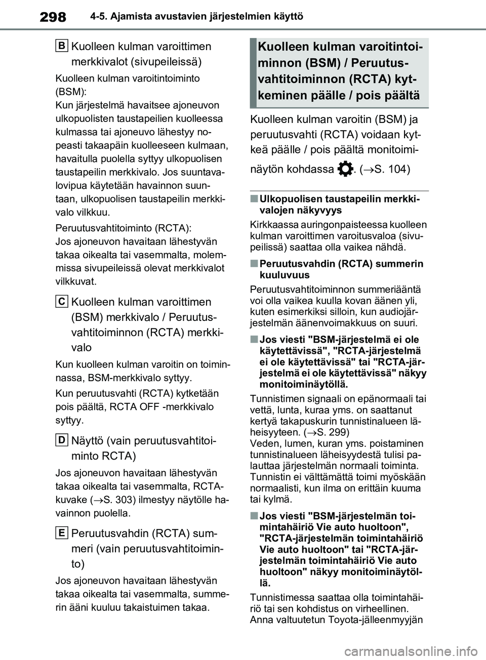 TOYOTA RAV4 2020 Omistajan Käsikirja (in Finnish) 2984-5. Ajamista avustavien järjestelmien käyttö
Kuolleen kulman varoittimen
merkkivalot (sivupeileissä)
Kuolleen kulman varoitintoiminto
(BSM):
Kun järjestelmä havaitsee ajoneuvon
ulkopuolis TOYOTA RAV4 2020 Omistajan Käsikirja (in Finnish) 2984-5. Ajamista avustavien järjestelmien käyttö
Kuolleen kulman varoittimen
merkkivalot (sivupeileissä)
Kuolleen kulman varoitintoiminto
(BSM):
Kun järjestelmä havaitsee ajoneuvon
ulkopuolis
