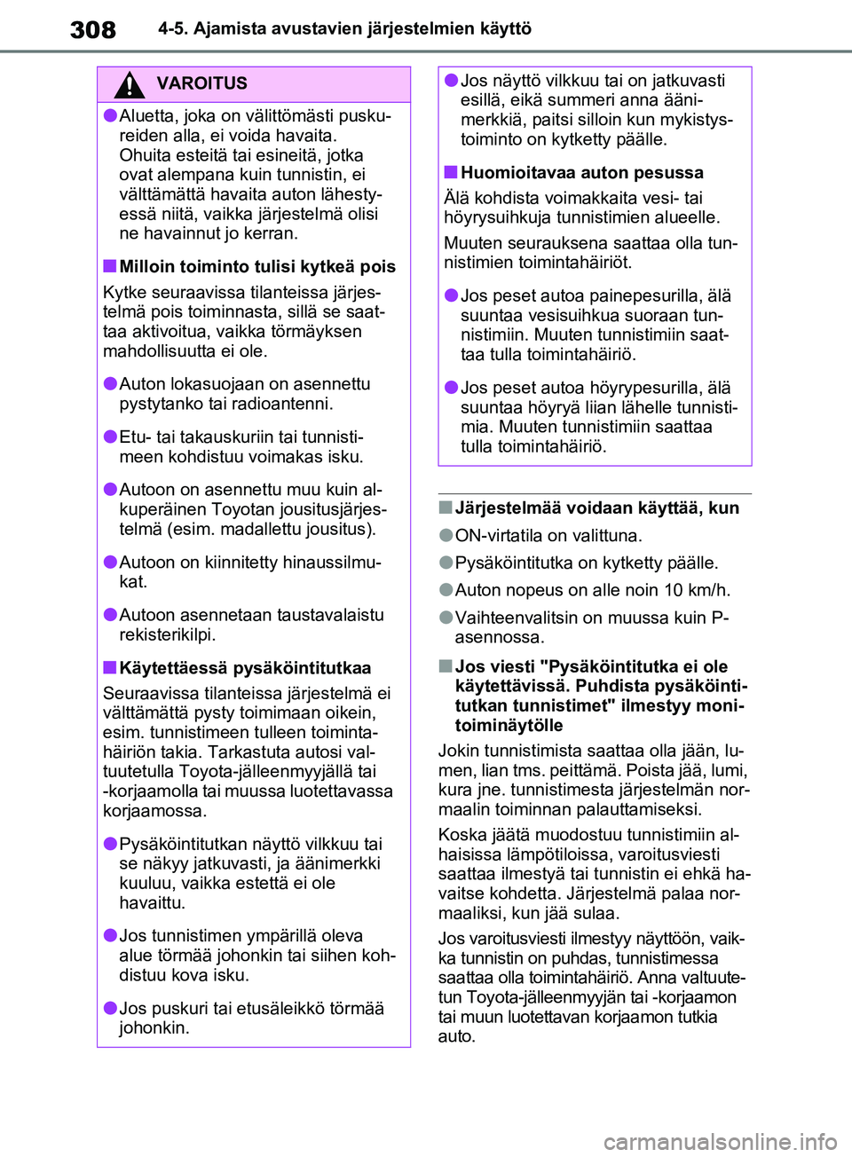 TOYOTA RAV4 2020 Omistajan Käsikirja (in Finnish) 3084-5. Ajamista avustavien järjestelmien käyttö
nJärjestelmää voidaan käyttää, kun
lON-virtatila on valittuna.
lPysäköintitutka on kytketty päälle.
lAuton nopeus on alle noin 10 km/h.
lV TOYOTA RAV4 2020 Omistajan Käsikirja (in Finnish) 3084-5. Ajamista avustavien järjestelmien käyttö
nJärjestelmää voidaan käyttää, kun
lON-virtatila on valittuna.
lPysäköintitutka on kytketty päälle.
lAuton nopeus on alle noin 10 km/h.
lV
