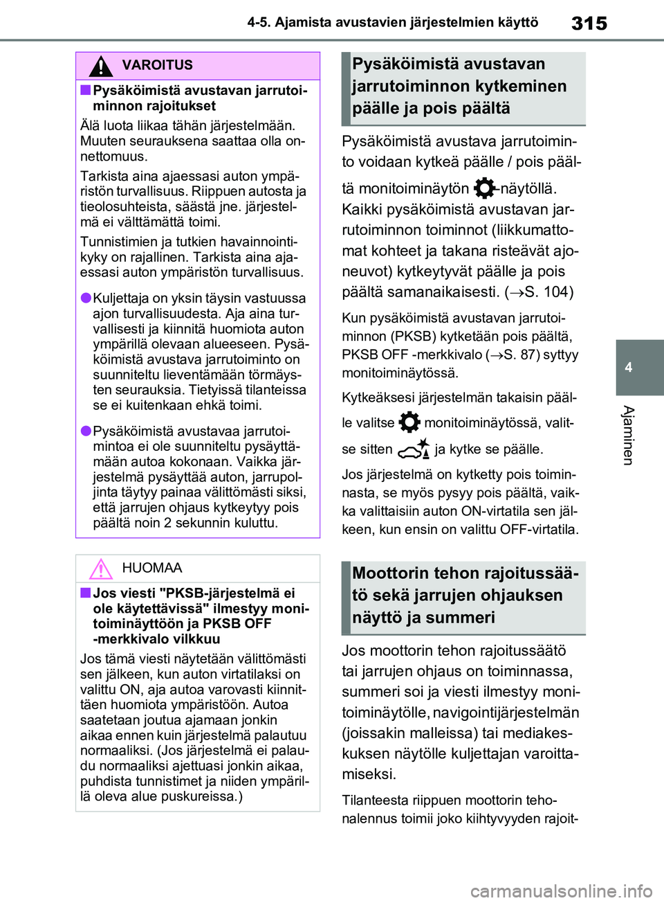 TOYOTA RAV4 2020 Omistajan Käsikirja (in Finnish) 315
4
4-5. Ajamista avustavien järjestelmien käyttö
Ajaminen
Pysäköimistä avustava jarrutoimin-
to voidaan kytkeä päälle / pois pääl-
tä monitoiminäytön -näytöllä.
Kaikki pysäköim TOYOTA RAV4 2020 Omistajan Käsikirja (in Finnish) 315
4
4-5. Ajamista avustavien järjestelmien käyttö
Ajaminen
Pysäköimistä avustava jarrutoimin-
to voidaan kytkeä päälle / pois pääl-
tä monitoiminäytön -näytöllä.
Kaikki pysäköim