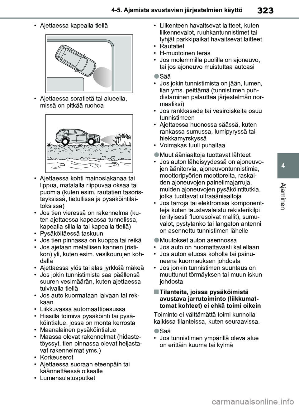 TOYOTA RAV4 2020 Omistajan Käsikirja (in Finnish) 323
4
4-5. Ajamista avustavien järjestelmien käyttö
Ajaminen
• Ajettaessa kapealla tiellä
• Ajettaessa soratietä tai alueella,
missä on pitkää ruohoa
• Ajettaessa kohti mainoslakanaa ta TOYOTA RAV4 2020 Omistajan Käsikirja (in Finnish) 323
4
4-5. Ajamista avustavien järjestelmien käyttö
Ajaminen
• Ajettaessa kapealla tiellä
• Ajettaessa soratietä tai alueella,
missä on pitkää ruohoa
• Ajettaessa kohti mainoslakanaa ta