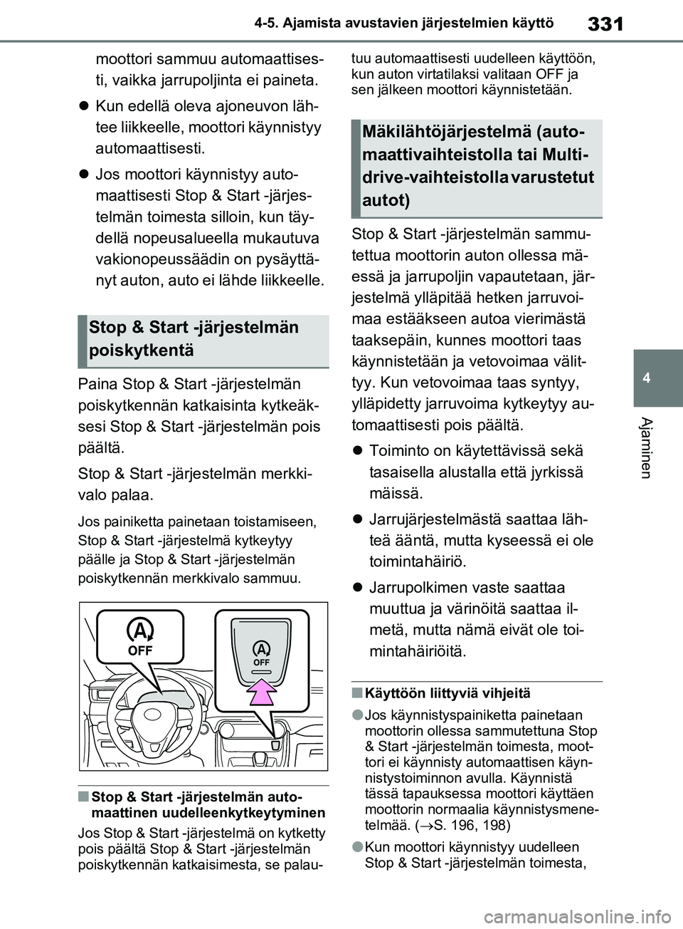 TOYOTA RAV4 2020 Omistajan Käsikirja (in Finnish) 331
4
4-5. Ajamista avustavien järjestelmien käyttö
Ajaminen
moottori sammuu automaattises-
ti, vaikka jarrupoljinta ei paineta.
Kun edellä oleva ajoneuvon läh-
tee liikkeelle, moottori käyn TOYOTA RAV4 2020 Omistajan Käsikirja (in Finnish) 331
4
4-5. Ajamista avustavien järjestelmien käyttö
Ajaminen
moottori sammuu automaattises-
ti, vaikka jarrupoljinta ei paineta.
Kun edellä oleva ajoneuvon läh-
tee liikkeelle, moottori käyn