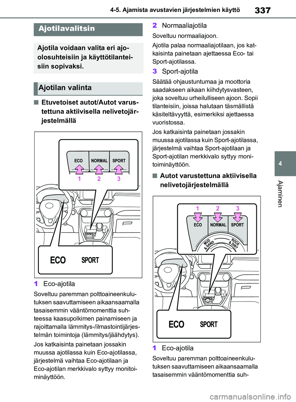 TOYOTA RAV4 2020 Omistajan Käsikirja (in Finnish) 337
4
4-5. Ajamista avustavien järjestelmien käyttö
Ajaminen
nEtuvetoiset autot/Autot varus-
tettuna aktiivisella nelivetojär-
jestelmällä
1 Eco-ajotila
Soveltuu paremman polttoaineenkulu-
tukse TOYOTA RAV4 2020 Omistajan Käsikirja (in Finnish) 337
4
4-5. Ajamista avustavien järjestelmien käyttö
Ajaminen
nEtuvetoiset autot/Autot varus-
tettuna aktiivisella nelivetojär-
jestelmällä
1 Eco-ajotila
Soveltuu paremman polttoaineenkulu-
tukse