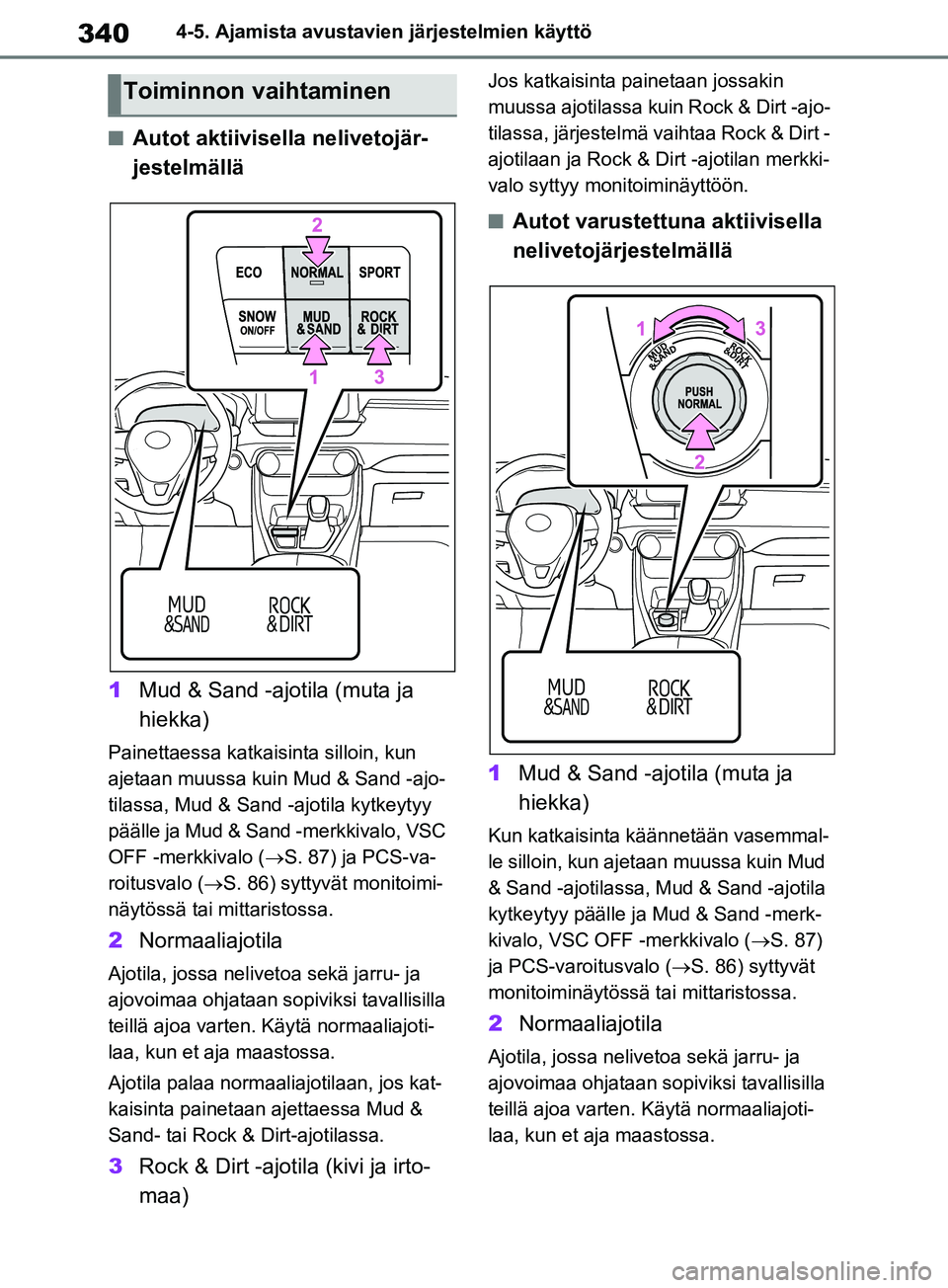 TOYOTA RAV4 2020 Omistajan Käsikirja (in Finnish) 3404-5. Ajamista avustavien järjestelmien käyttö
nAutot aktiivisella nelivetojär-
jestelmällä
1 Mud & Sand -ajotila (muta ja
hiekka)
Painettaessa katkai sinta silloin, kun
ajetaan muussa kuin TOYOTA RAV4 2020 Omistajan Käsikirja (in Finnish) 3404-5. Ajamista avustavien järjestelmien käyttö
nAutot aktiivisella nelivetojär-
jestelmällä
1 Mud & Sand -ajotila (muta ja
hiekka)
Painettaessa katkai sinta silloin, kun
ajetaan muussa kuin