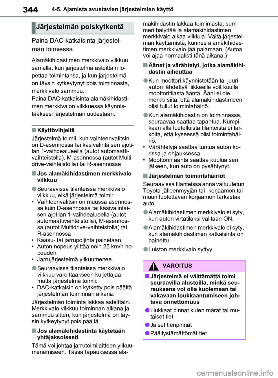 TOYOTA RAV4 2020  Omistajan Käsikirja (in Finnish) 3444-5. Ajamista avustavien järjestelmien käyttö
Paina DAC-katkaisinta järjestel-
män toimiessa.
Alamäkihidastimen merkkivalo vilkkuu 
samalla, kun järjestelmä asteittain lo-
pettaa toimintans