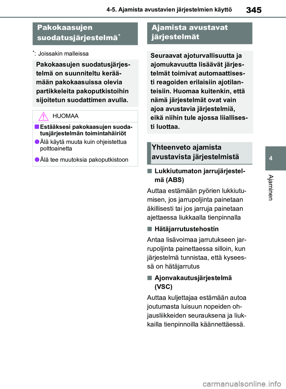 TOYOTA RAV4 2020  Omistajan Käsikirja (in Finnish) 345
4
4-5. Ajamista avustavien järjestelmien käyttö
Ajaminen
*: Joissakin malleissa
nLukkiutumaton jarrujärjestel-
mä (ABS)
Auttaa estämään pyörien lukkiutu-
misen, jos jarru poljinta paineta