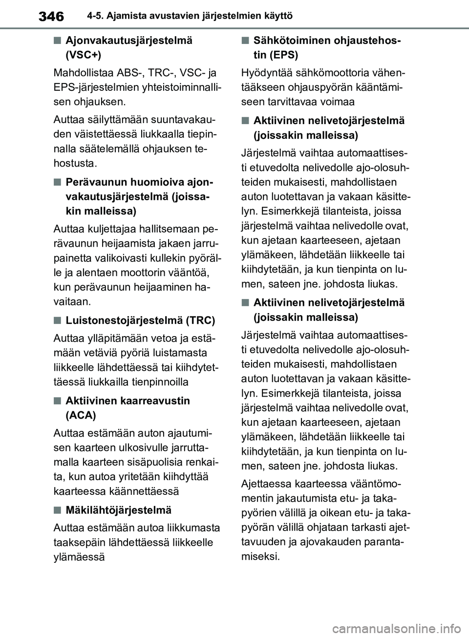 TOYOTA RAV4 2020  Omistajan Käsikirja (in Finnish) 3464-5. Ajamista avustavien järjestelmien käyttö
nAjonvakautusjärjestelmä 
(VSC+)
Mahdollistaa ABS-, TRC-, VSC- ja 
EPS-järjestelmien yhteistoiminnalli-
sen ohjauksen.
Auttaa säilyttämä än s
