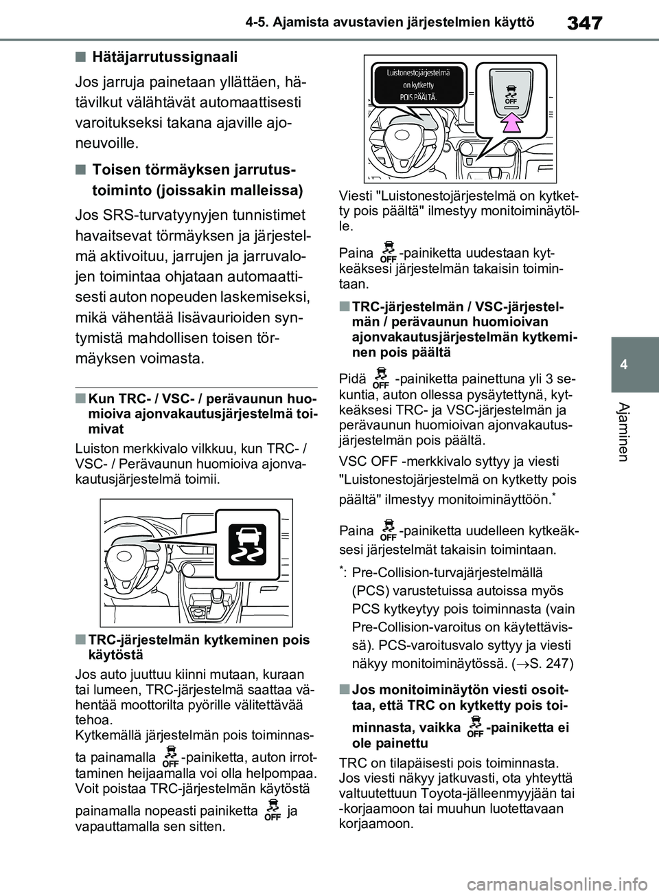 TOYOTA RAV4 2020  Omistajan Käsikirja (in Finnish) 347
4
4-5. Ajamista avustavien järjestelmien käyttö
Ajaminen
nHätäjarrutussignaali
Jos jarruja painetaan yllättäen, hä-
tävilkut välähtävät automaattisesti 
varoitukseksi takana ajaville 