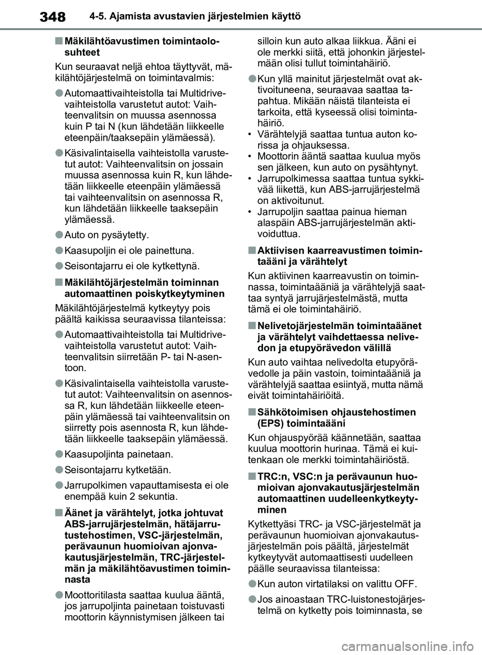TOYOTA RAV4 2020  Omistajan Käsikirja (in Finnish) 3484-5. Ajamista avustavien järjestelmien käyttö
nMäkilähtöavustimen toimintaolo-
suhteet
Kun seuraavat neljä ehtoa täyttyvät, mä-
kilähtöjärjestelmä on toimintavalmis:
lAutomaattivaihte