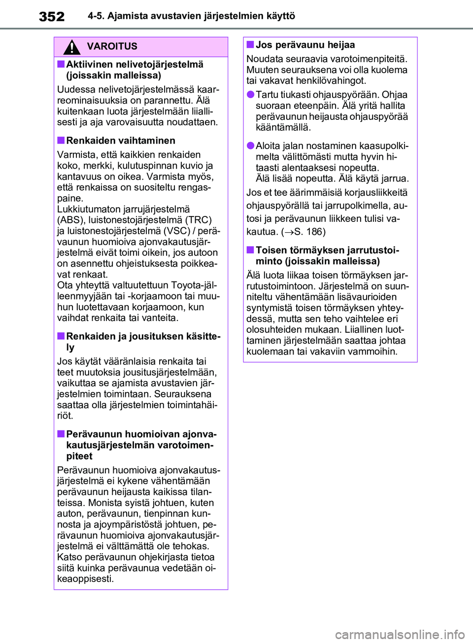 TOYOTA RAV4 2020  Omistajan Käsikirja (in Finnish) 3524-5. Ajamista avustavien järjestelmien käyttö
VAROITUS
nAktiivinen nelivetojärjestelmä 
(joissakin malleissa)
Uudessa nelivetojärjestelmässä kaar-
reominaisuuksia on parannettu. Älä 
kuit