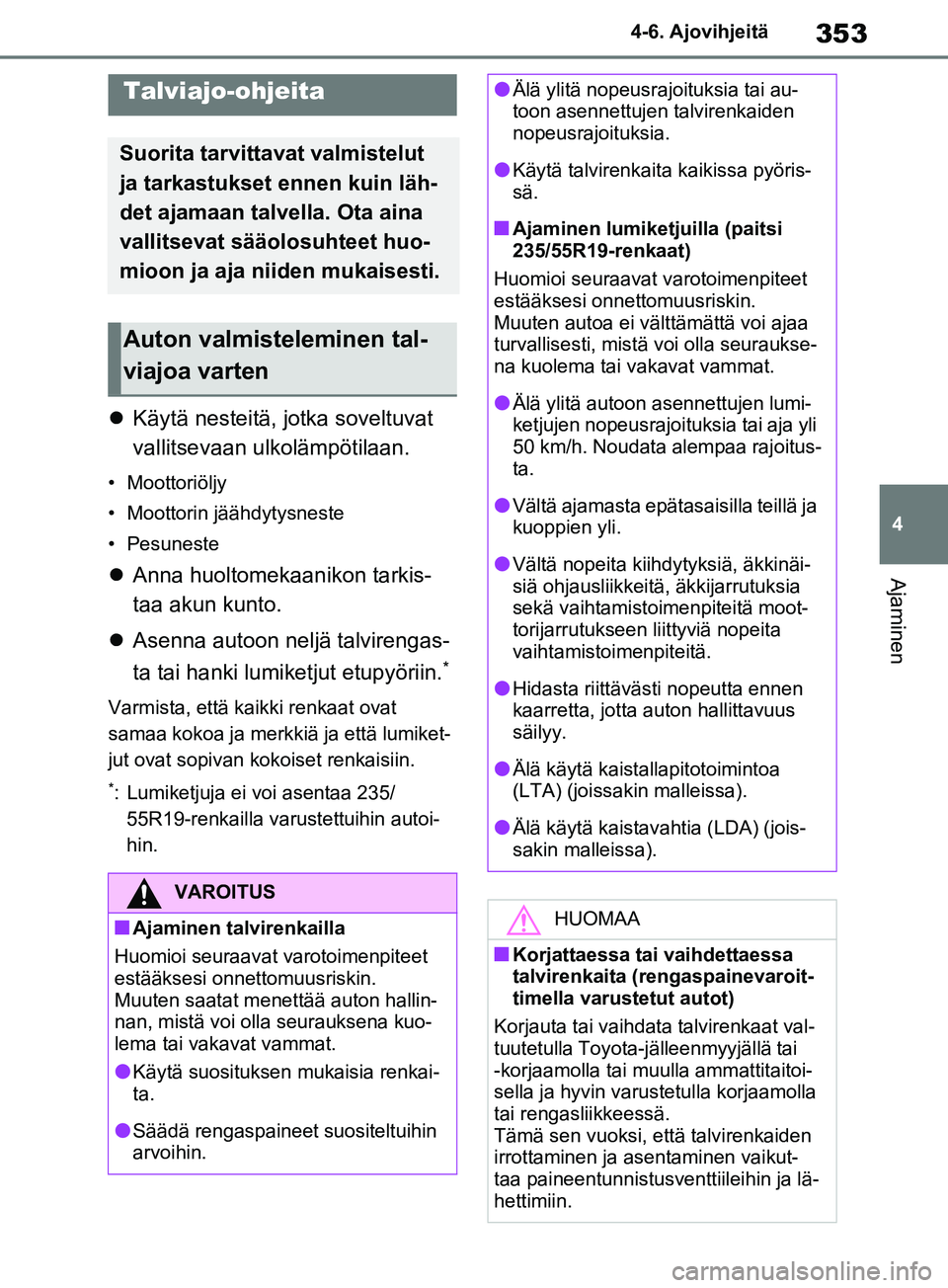 TOYOTA RAV4 2020  Omistajan Käsikirja (in Finnish) 353
4
4-6. Ajovihjeitä
Ajaminen
4-6.Ajovihjeitä

Käytä nesteitä, jotka soveltuvat 
vallitsevaan ulkolämpötilaan.
• Moottoriöljy
• Moottorin jäähdytysneste
• Pesuneste
Anna huolto