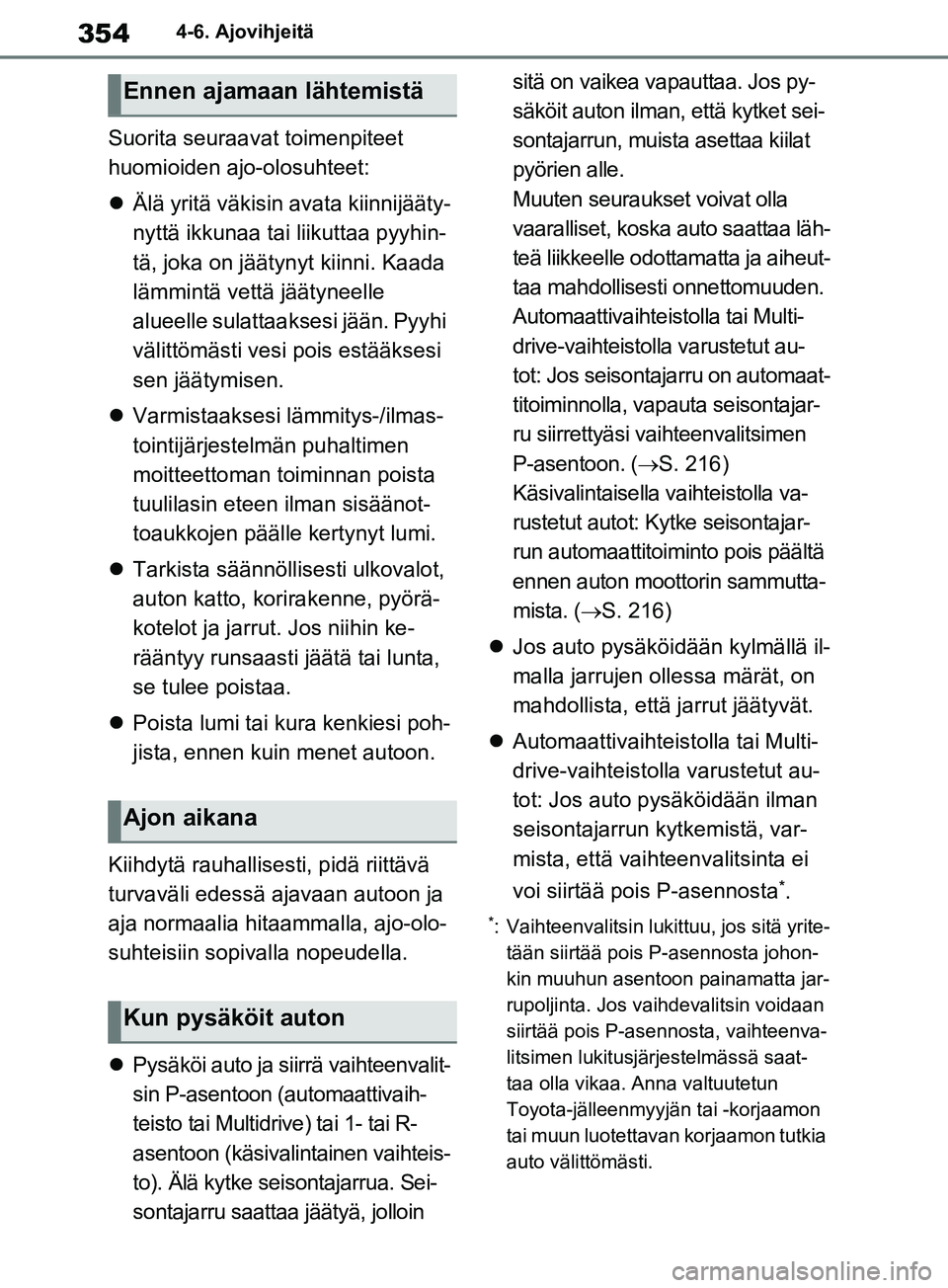 TOYOTA RAV4 2020  Omistajan Käsikirja (in Finnish) 3544-6. Ajovihjeitä
Suorita seuraavat toimenpiteet 
huomioiden ajo-olosuhteet:
Älä yritä väkisin avata kiinnijääty-
nyttä ikkunaa tai liikuttaa pyyhin-
tä, joka on jäätynyt kiinni. Kaada