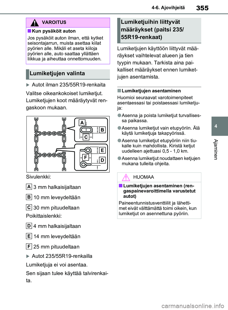 TOYOTA RAV4 2020  Omistajan Käsikirja (in Finnish) 355
4
4-6. Ajovihjeitä
Ajaminen
Autot ilman 235/55R19-renkaita
Valitse oikeankokoiset lumiketjut. 
Lumiketjujen koot määräytyvät ren-
gaskoon mukaan.
Sivulenkki:
3 mm halkaisijaltaan
10 mm lev