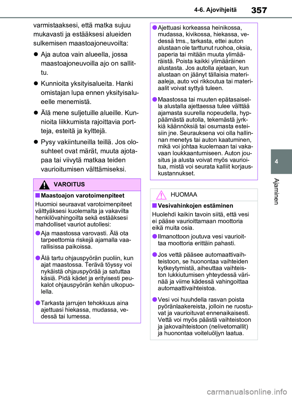 TOYOTA RAV4 2020  Omistajan Käsikirja (in Finnish) 357
4
4-6. Ajovihjeitä
Ajaminen
varmistaaksesi, että matka sujuu 
mukavasti ja estääksesi alueiden 
sulkemisen maastoajoneuvoilta:

Aja autoa vain alueella, jossa 
maastoajoneuvoilla ajo on sal