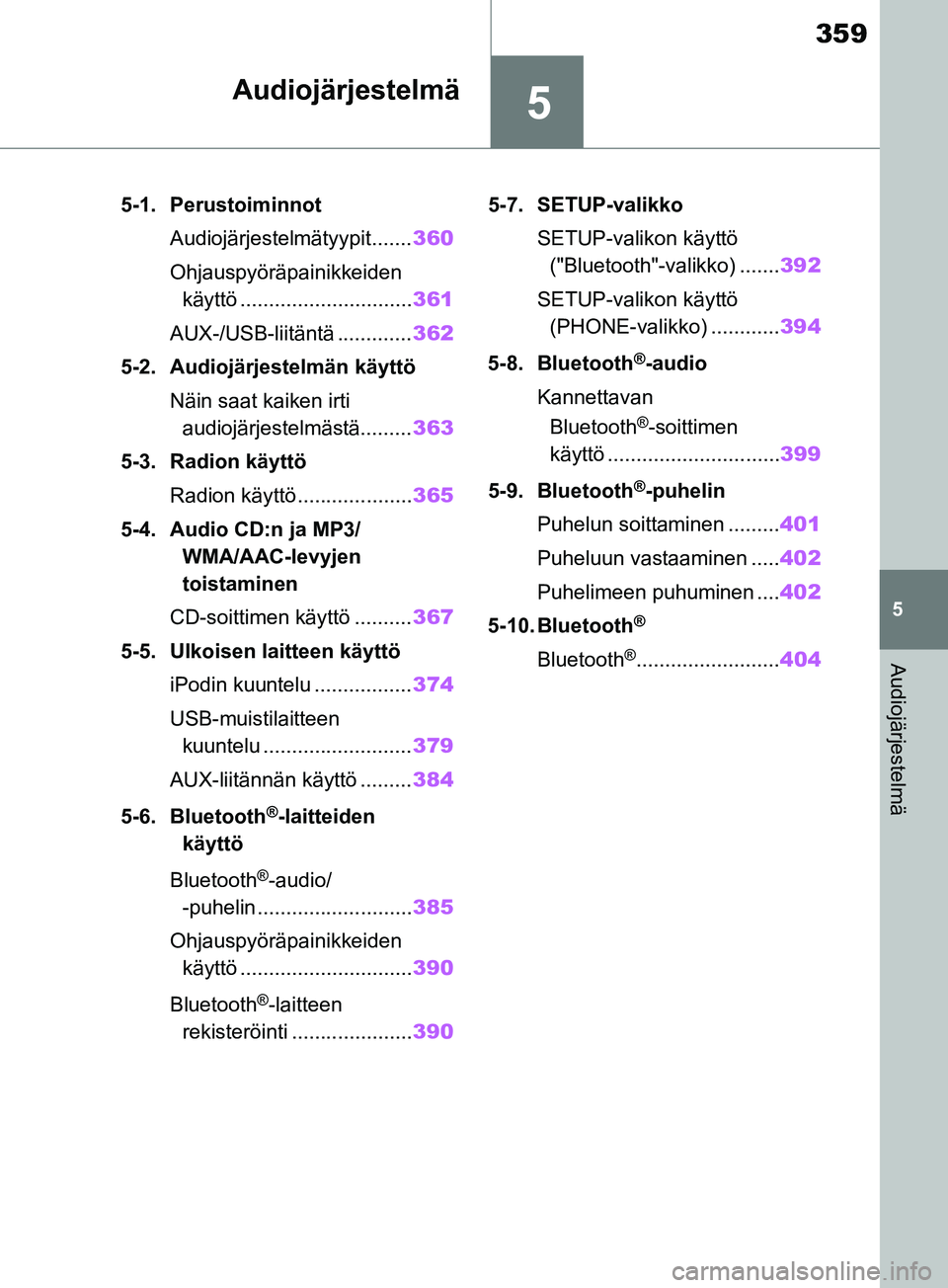TOYOTA RAV4 2020  Omistajan Käsikirja (in Finnish) 5
359
5
Audiojärjestelmä
Audiojärjestelmä
5-1. PerustoiminnotAudiojärjestelmätyypit....... 360
Ohjauspyöräpainikkeiden käyttö .............................. 361
AUX-/USB-liitäntä .........