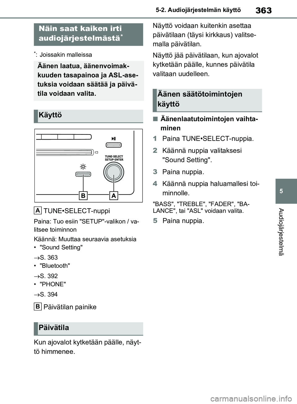 TOYOTA RAV4 2020  Omistajan Käsikirja (in Finnish) 363
5
5-2. Audiojärjestelmän käyttö
Audiojärjestelmä
5-2.Audiojärjestelmän käyttö
*: Joissakin malleissa
TUNE•SELECT-nuppi
Paina: Tuo esiin "SETUP"-valikon / va-
litsee toiminnon
Käännä