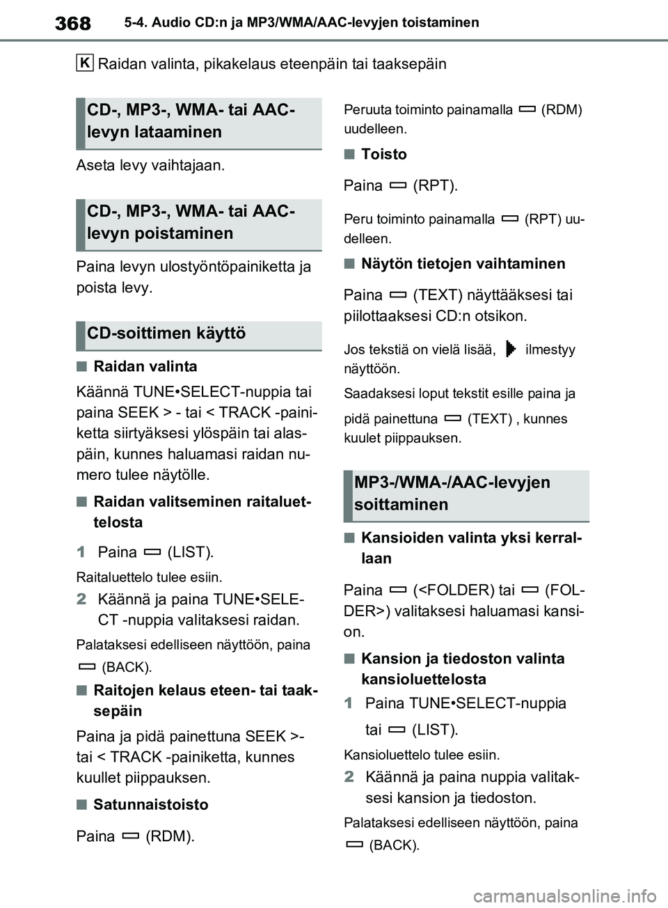 TOYOTA RAV4 2020 Omistajan Käsikirja (in Finnish) 3685-4. Audio CD:n ja MP3/WMA/AAC-levyjen toistaminen
Raidan valinta, pikakelaus eteenpäin tai taaksepäin
Aseta levy vaihtajaan.
Paina levyn ulostyöntöpainiketta ja
poista levy.
nRaidan valinta
K TOYOTA RAV4 2020 Omistajan Käsikirja (in Finnish) 3685-4. Audio CD:n ja MP3/WMA/AAC-levyjen toistaminen
Raidan valinta, pikakelaus eteenpäin tai taaksepäin
Aseta levy vaihtajaan.
Paina levyn ulostyöntöpainiketta ja
poista levy.
nRaidan valinta
K