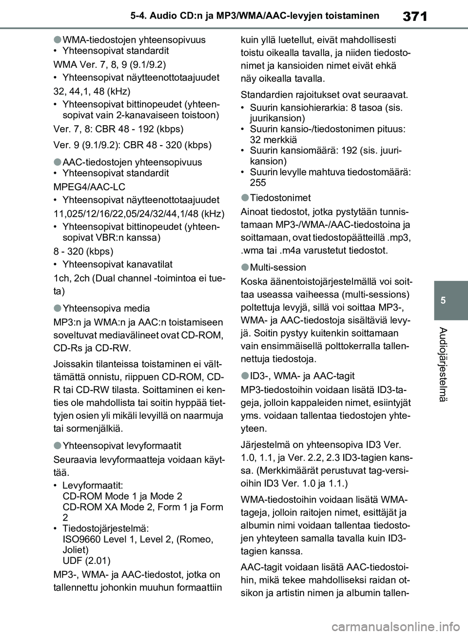 TOYOTA RAV4 2020  Omistajan Käsikirja (in Finnish) 371
5
5-4. Audio CD:n ja MP3/WMA/AAC-levyjen toistaminen
Audiojärjestelmä
lWMA-tiedostojen yhteensopivuus
• Yhteensopivat standardit
WMA Ver. 7, 8, 9 (9.1/9.2)
• Yhteensopivat näytteenottotaaju