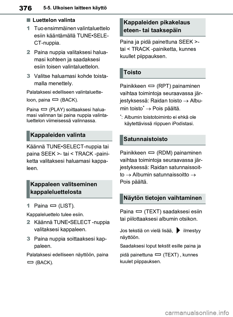 TOYOTA RAV4 2020  Omistajan Käsikirja (in Finnish) 3765-5. Ulkoisen laitteen käyttö
nLuettelon valinta
1 Tuo ensimmäinen valintaluettelo 
esiin kääntämällä TUNE•SELE-
CT-nuppia.
2 Paina nuppia valitaksesi halua-
masi kohteen ja saadaksesi 
e