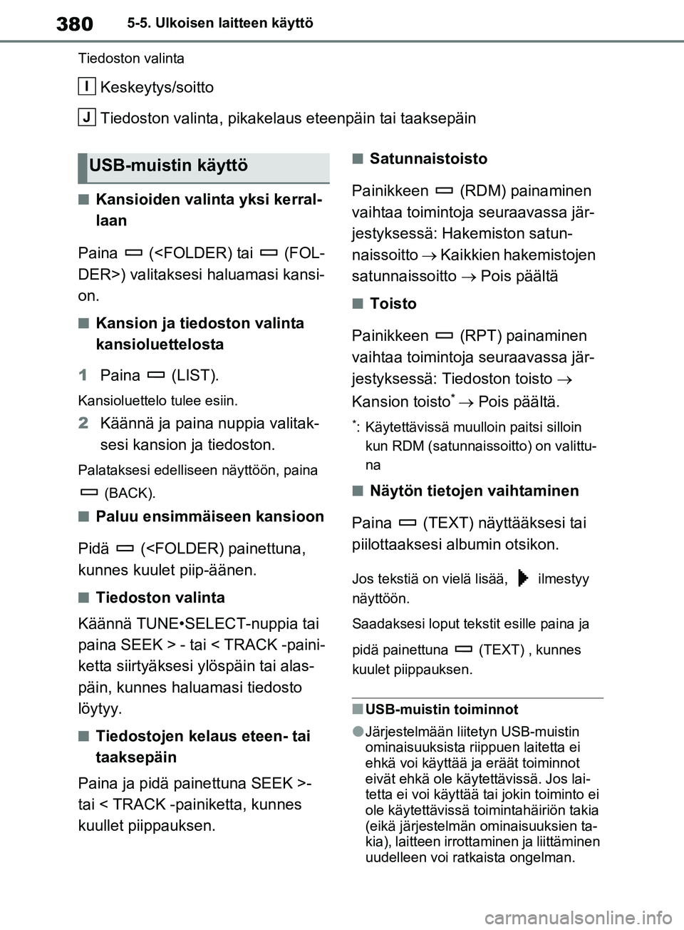 TOYOTA RAV4 2020  Omistajan Käsikirja (in Finnish) 3805-5. Ulkoisen laitteen käyttö
Tiedoston valinta
Keskeytys/soitto
Tiedoston valinta, pikakelaus eteenpäin tai taaksepäin
nKansioiden valinta yksi kerral-
laan
Paina   (<FOLDER) tai   (FOL-
DER>)