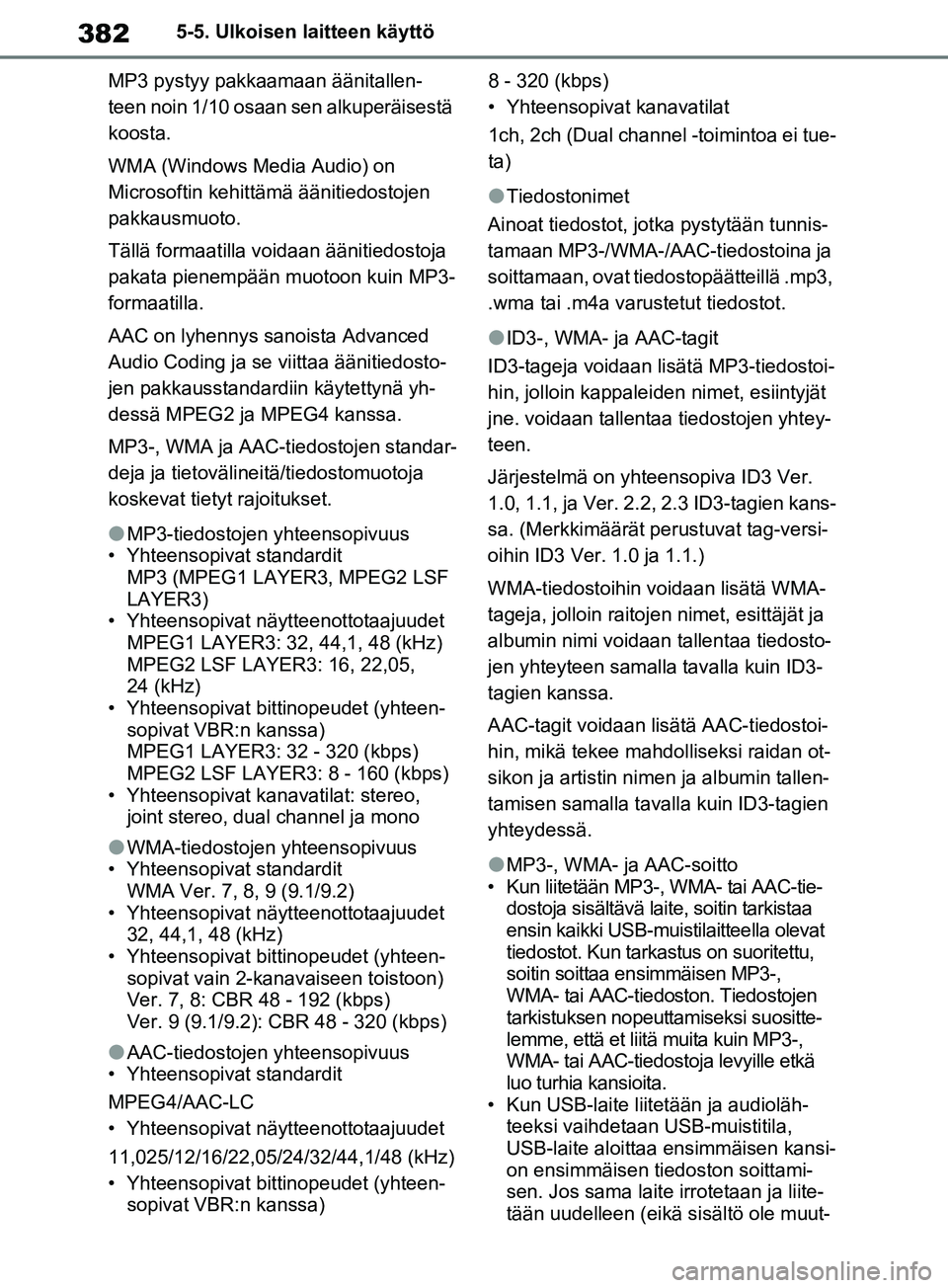 TOYOTA RAV4 2020 Omistajan Käsikirja (in Finnish) 3825-5. Ulkoisen laitteen käyttö
MP3 pystyy pakkaamaan äänitallen-
teen noin 1/10 osaan sen alkuperäisestä
koosta.
WMA (Windows Media Audio) on
Microsoftin kehittämä äänitiedostojen
pakka TOYOTA RAV4 2020 Omistajan Käsikirja (in Finnish) 3825-5. Ulkoisen laitteen käyttö
MP3 pystyy pakkaamaan äänitallen-
teen noin 1/10 osaan sen alkuperäisestä
koosta.
WMA (Windows Media Audio) on
Microsoftin kehittämä äänitiedostojen
pakka