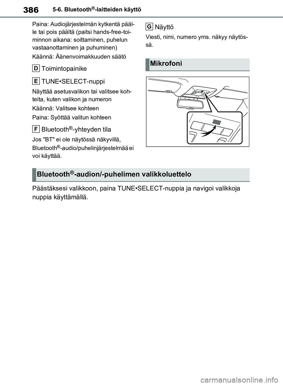 TOYOTA RAV4 2020  Omistajan Käsikirja (in Finnish) 3865-6. Bluetooth®-laitteiden käyttö
Paina: Audiojärjestelmän kytkentä pääl-
le tai pois päältä (paitsi hands-free-toi-
minnon aikana: soittaminen, puhelun 
vastaanottaminen ja puhuminen)
K