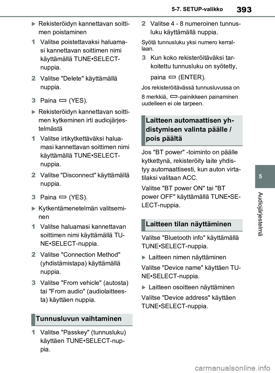TOYOTA RAV4 2020 Omistajan Käsikirja (in Finnish) 393
5
5-7. SETUP-valikko
Audiojärjestelmä
Rekisteröidyn kannettavan soitti-
men poistaminen
1 Valitse poistettavaksi haluama-
si kannettavan soittimen nimi
käyttämällä TUNE•SELECT-
nuppia TOYOTA RAV4 2020 Omistajan Käsikirja (in Finnish) 393
5
5-7. SETUP-valikko
Audiojärjestelmä
Rekisteröidyn kannettavan soitti-
men poistaminen
1 Valitse poistettavaksi haluama-
si kannettavan soittimen nimi
käyttämällä TUNE•SELECT-
nuppia