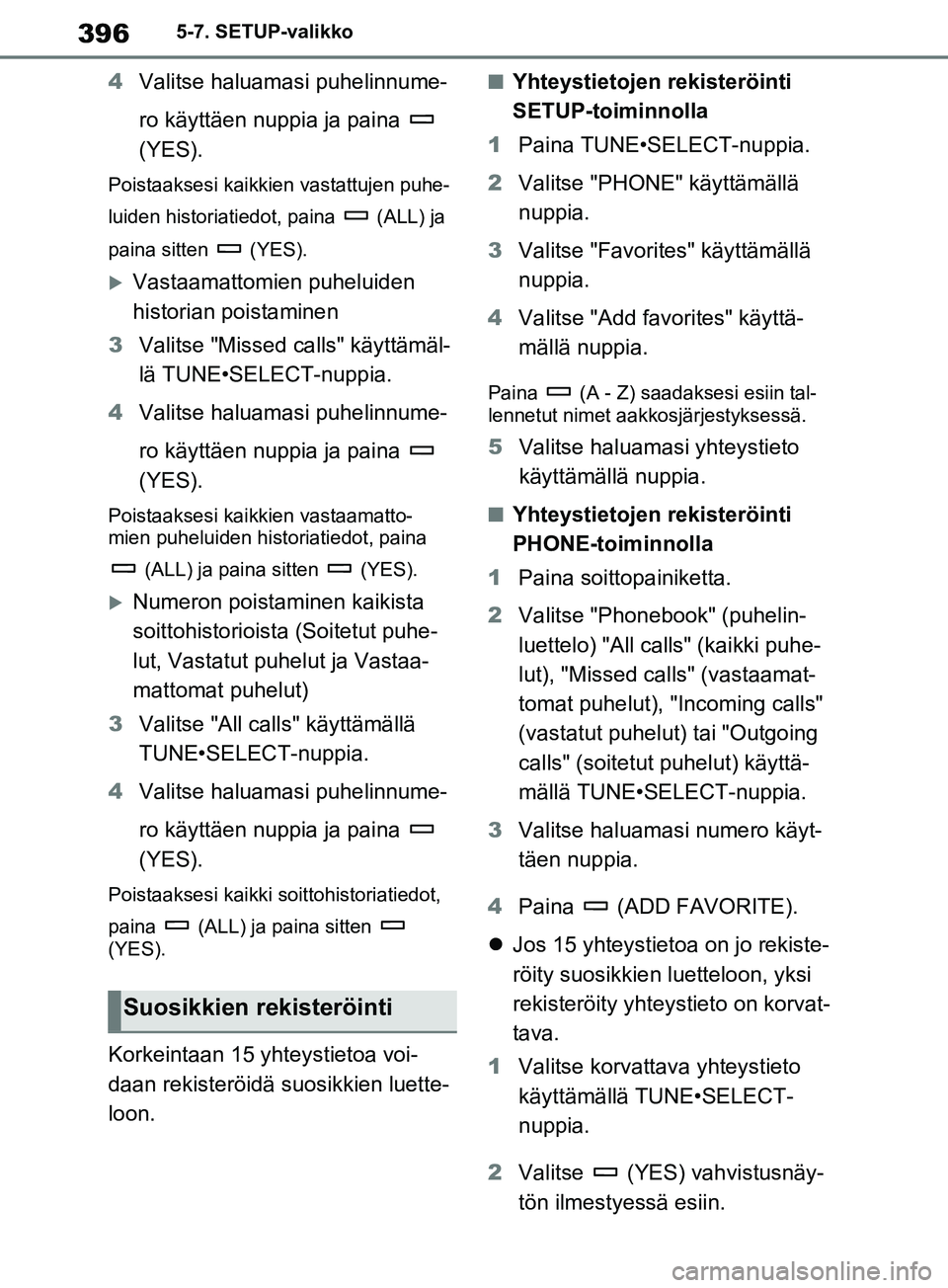 TOYOTA RAV4 2020 Omistajan Käsikirja (in Finnish) 3965-7. SETUP-valikko
4Valitse haluamasi puhelinnume-
ro käyttäen nuppia ja paina
(YES).
Poistaaksesi kaikki en vastattujen puhe-
luiden historiatiedot, paina (ALL) ja
paina sitten (YES).
TOYOTA RAV4 2020 Omistajan Käsikirja (in Finnish) 3965-7. SETUP-valikko
4Valitse haluamasi puhelinnume-
ro käyttäen nuppia ja paina
(YES).
Poistaaksesi kaikki en vastattujen puhe-
luiden historiatiedot, paina (ALL) ja
paina sitten (YES).