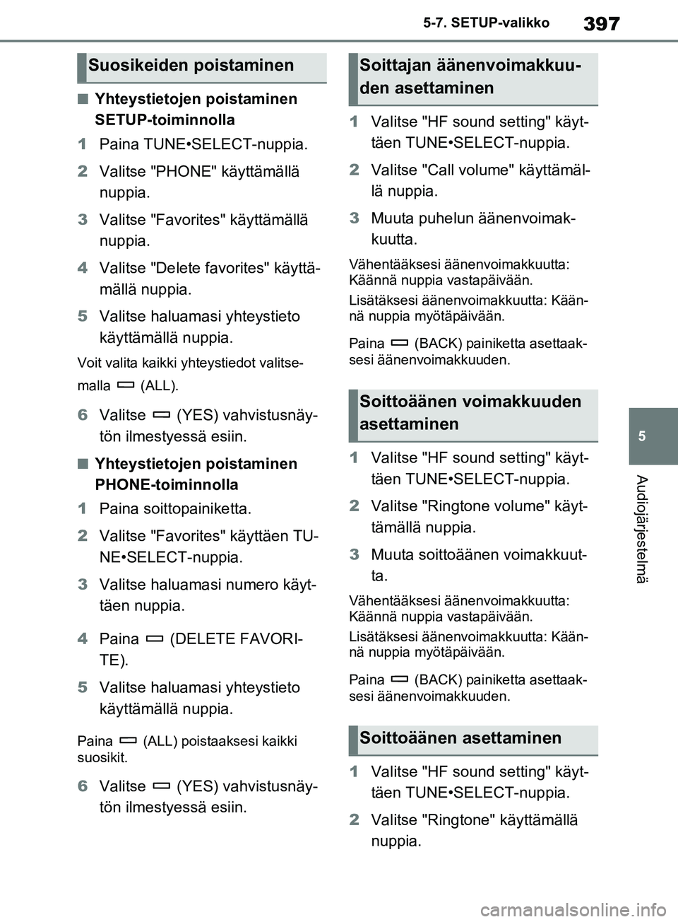 TOYOTA RAV4 2020 Omistajan Käsikirja (in Finnish) 397
5
5-7. SETUP-valikko
Audiojärjestelmä
nYhteystietojen poistaminen
SETUP-toiminnolla
1 Paina TUNE•SELECT-nuppia.
2 Valitse "PHONE" käyttämällä
nuppia.
3 Valitse "Favorites" käyttämäll TOYOTA RAV4 2020 Omistajan Käsikirja (in Finnish) 397
5
5-7. SETUP-valikko
Audiojärjestelmä
nYhteystietojen poistaminen
SETUP-toiminnolla
1 Paina TUNE•SELECT-nuppia.
2 Valitse "PHONE" käyttämällä
nuppia.
3 Valitse "Favorites" käyttämäll