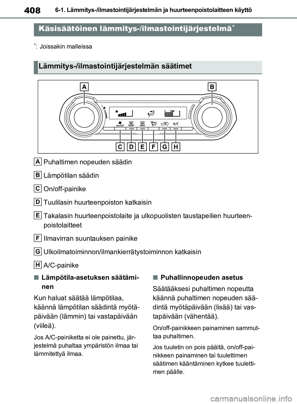 TOYOTA RAV4 2020 Omistajan Käsikirja (in Finnish) 4086-1. Lämmitys-/ilmastointijärjestelmän ja huurteenpoistolaitteen käyttö
6-1.Lämmitys-/ilmastointijärjestelmän ja huurteenpoistolaitteen käyttö
*: Joissakin malleissa
Puhaltimen nopeuden s TOYOTA RAV4 2020 Omistajan Käsikirja (in Finnish) 4086-1. Lämmitys-/ilmastointijärjestelmän ja huurteenpoistolaitteen käyttö
6-1.Lämmitys-/ilmastointijärjestelmän ja huurteenpoistolaitteen käyttö
*: Joissakin malleissa
Puhaltimen nopeuden s