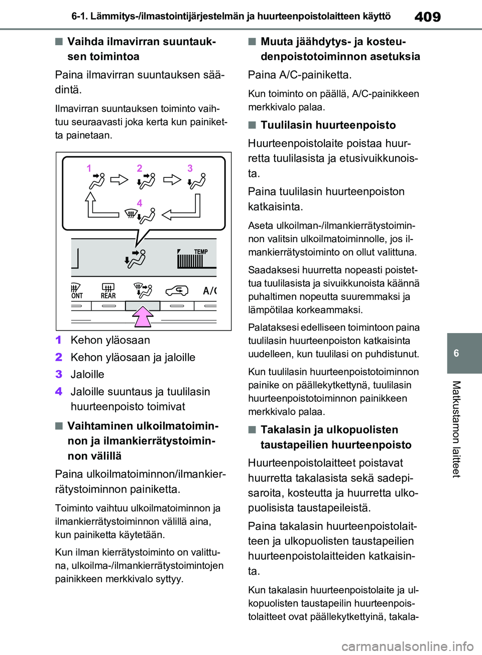 TOYOTA RAV4 2020 Omistajan Käsikirja (in Finnish) 409
6
6-1. Lämmitys-/ilmastoin
tijärjestelmän ja huurteenpoistolaitteen käyttö
Matkustamon laitteet
nVaihda ilmavirran suuntauk-
sen toimintoa
Paina ilmavirran suuntauksen sää-
dintä.
Ilmavirr TOYOTA RAV4 2020 Omistajan Käsikirja (in Finnish) 409
6
6-1. Lämmitys-/ilmastoin
tijärjestelmän ja huurteenpoistolaitteen käyttö
Matkustamon laitteet
nVaihda ilmavirran suuntauk-
sen toimintoa
Paina ilmavirran suuntauksen sää-
dintä.
Ilmavirr