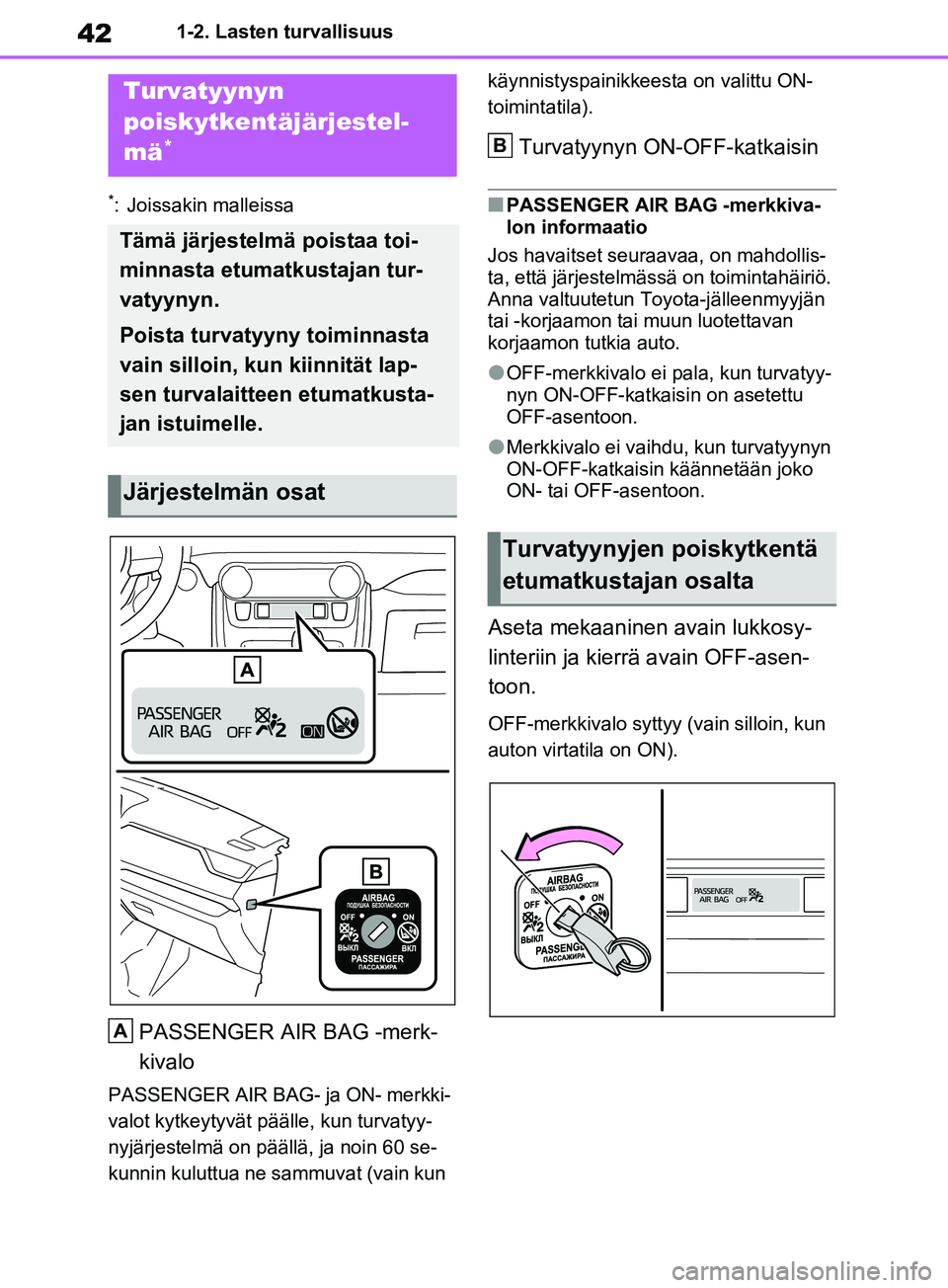 TOYOTA RAV4 2020 Omistajan Käsikirja (in Finnish) 421-2. Lasten turvallisuus
1-2.Lasten turvallisuus
*: Joissakin malleissa
PASSENGER AIR BAG -merk-
kivalo
PASSENGER AIR BAG- ja ON- merkki-
valot kytkeytyvät päälle, kun turvatyy-
nyjärjestelmä o TOYOTA RAV4 2020 Omistajan Käsikirja (in Finnish) 421-2. Lasten turvallisuus
1-2.Lasten turvallisuus
*: Joissakin malleissa
PASSENGER AIR BAG -merk-
kivalo
PASSENGER AIR BAG- ja ON- merkki-
valot kytkeytyvät päälle, kun turvatyy-
nyjärjestelmä o
