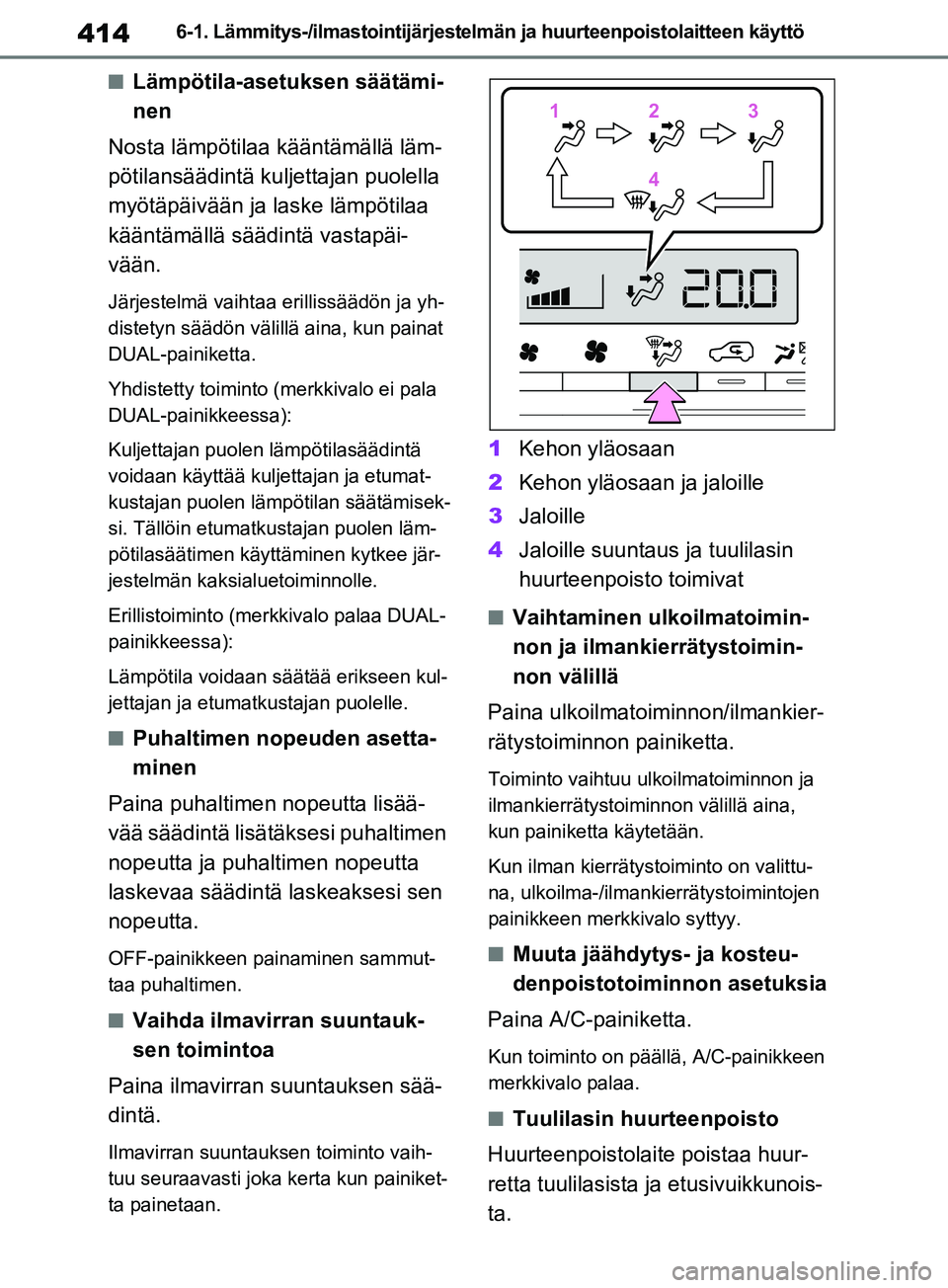 TOYOTA RAV4 2020 Omistajan Käsikirja (in Finnish) 4146-1. Lämmitys-/ilmastointijärjestelmän ja huurteenpoistolaitteen käyttö
nLämpötila-asetuksen säätämi-
nen
Nosta lämpötilaa kääntämällä läm-
pötilansäädintä ku ljettajan puole TOYOTA RAV4 2020 Omistajan Käsikirja (in Finnish) 4146-1. Lämmitys-/ilmastointijärjestelmän ja huurteenpoistolaitteen käyttö
nLämpötila-asetuksen säätämi-
nen
Nosta lämpötilaa kääntämällä läm-
pötilansäädintä ku ljettajan puole