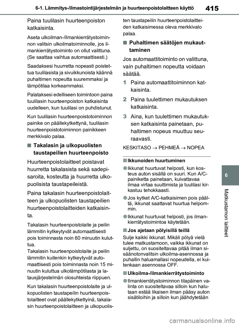 TOYOTA RAV4 2020 Omistajan Käsikirja (in Finnish) 415
6
6-1. Lämmitys-/ilmastoin
tijärjestelmän ja huurteenpoistolaitteen käyttö
Matkustamon laitteet
Paina tuulilasin huurteenpoiston
katkaisinta.
Aseta ulkoilman-/ilmankierrätystoimin-
non vali TOYOTA RAV4 2020 Omistajan Käsikirja (in Finnish) 415
6
6-1. Lämmitys-/ilmastoin
tijärjestelmän ja huurteenpoistolaitteen käyttö
Matkustamon laitteet
Paina tuulilasin huurteenpoiston
katkaisinta.
Aseta ulkoilman-/ilmankierrätystoimin-
non vali