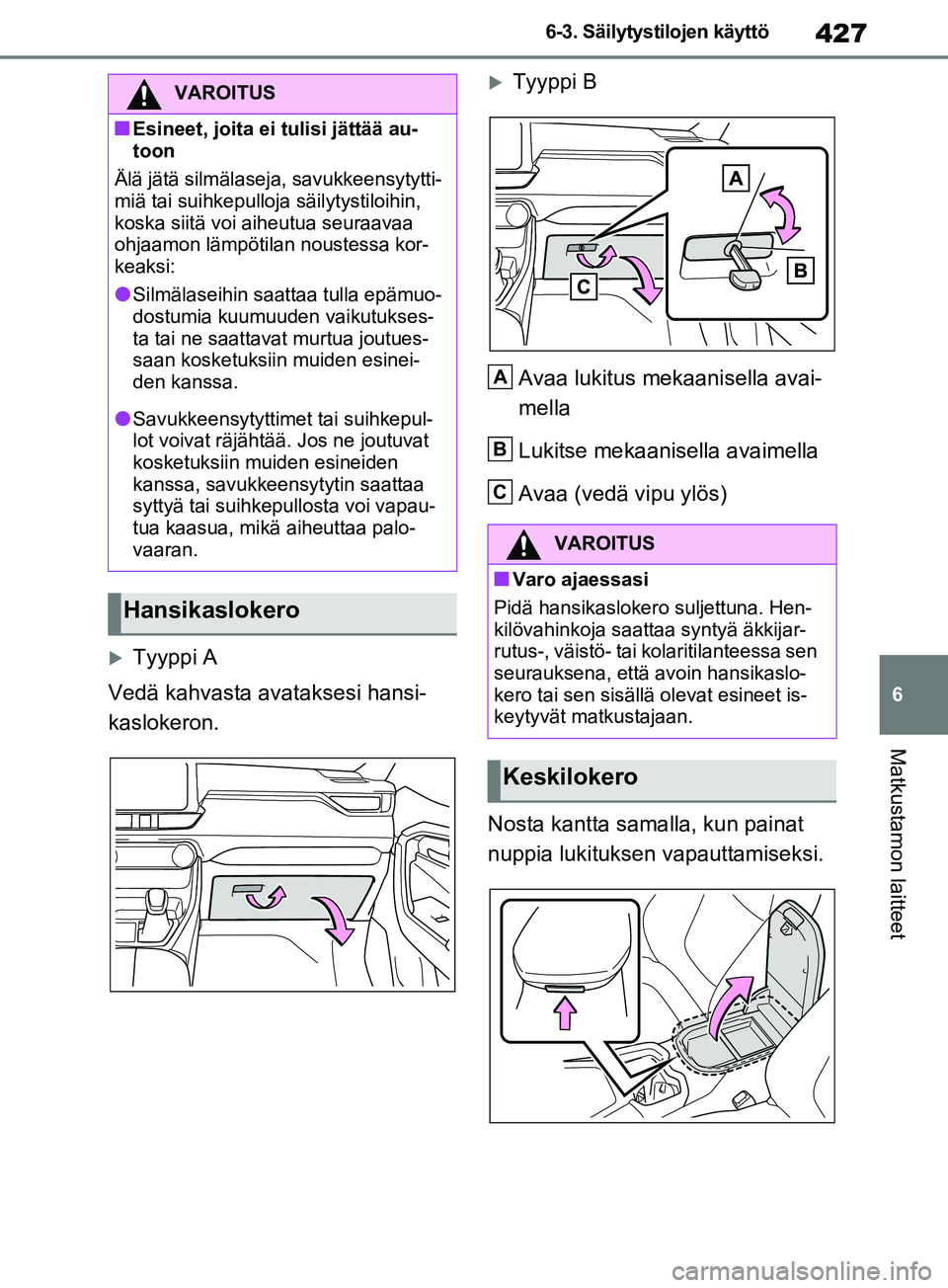 TOYOTA RAV4 2020 Omistajan Käsikirja (in Finnish) 427
6
6-3. Säilytystilojen käyttö
Matkustamon laitteet
Tyyppi A
Vedä kahvasta avataksesi hansi-
kaslokeron.
Tyyppi B
Avaa lukitus mekaanisella avai-
mella
Lukitse mekaanisella avaimella
Avaa TOYOTA RAV4 2020 Omistajan Käsikirja (in Finnish) 427
6
6-3. Säilytystilojen käyttö
Matkustamon laitteet
Tyyppi A
Vedä kahvasta avataksesi hansi-
kaslokeron.
Tyyppi B
Avaa lukitus mekaanisella avai-
mella
Lukitse mekaanisella avaimella
Avaa