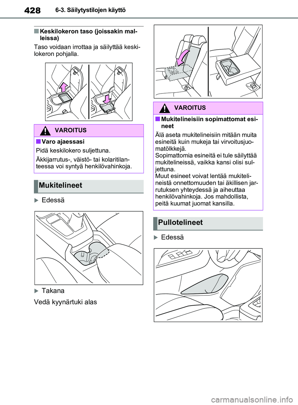 TOYOTA RAV4 2020 Omistajan Käsikirja (in Finnish) 4286-3. Säilytystilojen käyttö
nKeskilokeron taso (joissakin mal-
leissa)
Taso voidaan irrottaa ja säilyttää keski-
lokeron pohjalla.
Edessä
Takana
Vedä kyynärtuki alas
Edessä
VAROI TOYOTA RAV4 2020 Omistajan Käsikirja (in Finnish) 4286-3. Säilytystilojen käyttö
nKeskilokeron taso (joissakin mal-
leissa)
Taso voidaan irrottaa ja säilyttää keski-
lokeron pohjalla.
Edessä
Takana
Vedä kyynärtuki alas
Edessä
VAROI