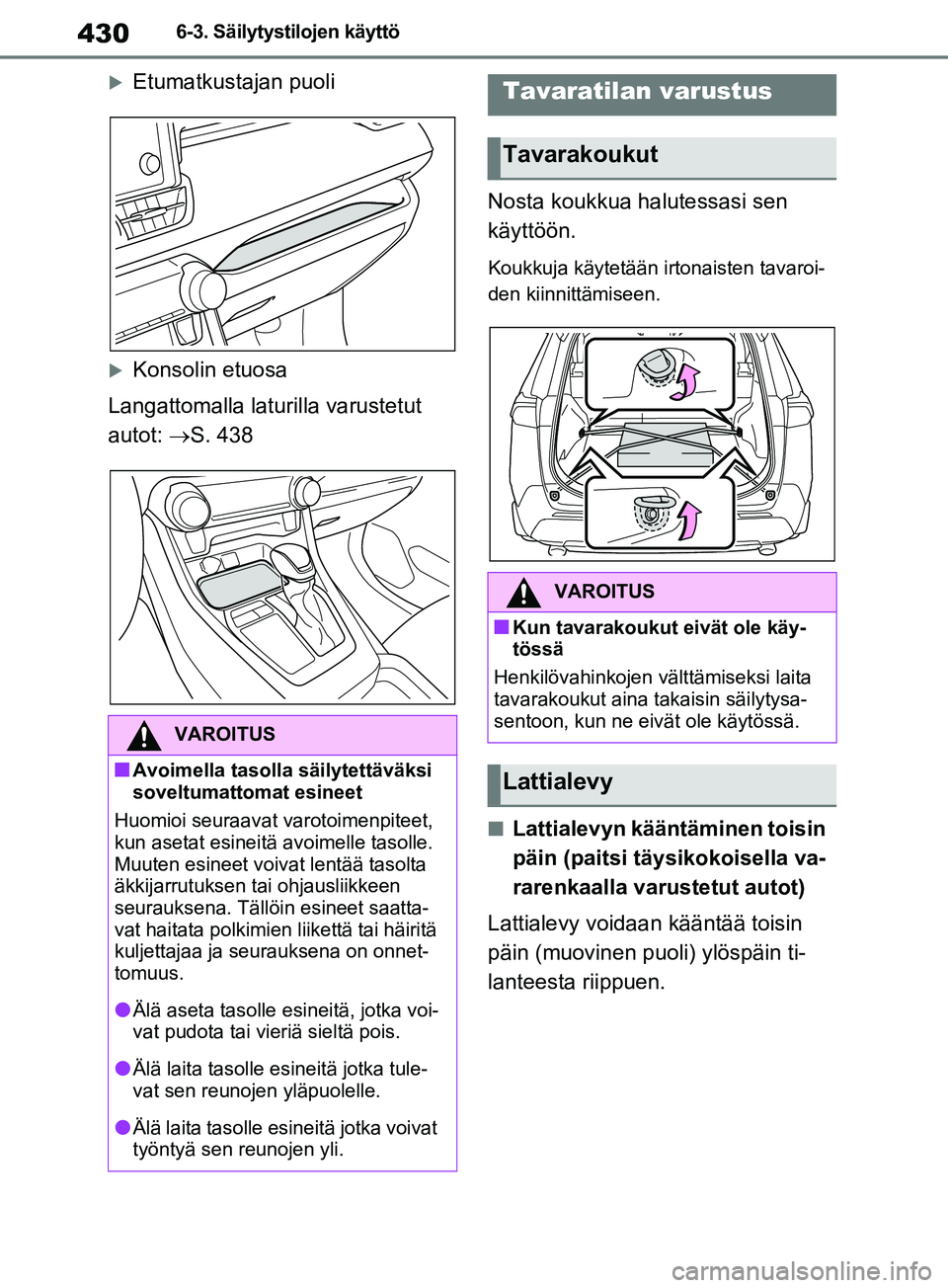 TOYOTA RAV4 2020 Omistajan Käsikirja (in Finnish) 4306-3. Säilytystilojen käyttö
Etumatkustajan puoli
Konsolin etuosa
Langattomalla latur illa varustetut
autot: S. 438 Nosta koukkua halutessasi sen
käyttöön.
Koukkuja käytetään ir TOYOTA RAV4 2020 Omistajan Käsikirja (in Finnish) 4306-3. Säilytystilojen käyttö
Etumatkustajan puoli
Konsolin etuosa
Langattomalla latur illa varustetut
autot: S. 438 Nosta koukkua halutessasi sen
käyttöön.
Koukkuja käytetään ir