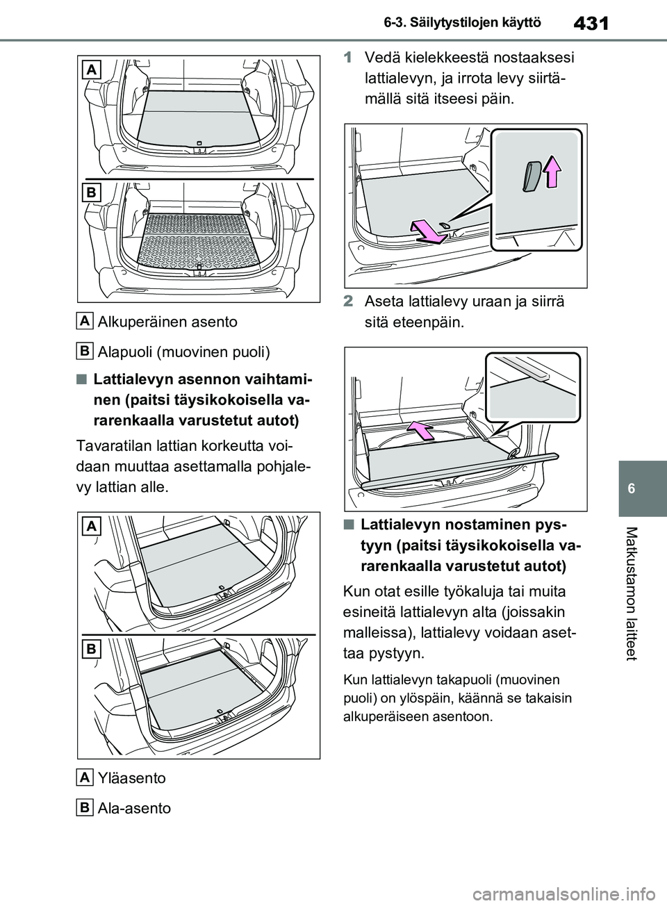 TOYOTA RAV4 2020 Omistajan Käsikirja (in Finnish) 431
6
6-3. Säilytystilojen käyttö
Matkustamon laitteet
Alkuperäinen asento
Alapuoli (muovinen puoli)
nLattialevyn asennon vaihtami-
nen (paitsi täysikokoisella va-
rarenkaalla varustetut autot)
T TOYOTA RAV4 2020 Omistajan Käsikirja (in Finnish) 431
6
6-3. Säilytystilojen käyttö
Matkustamon laitteet
Alkuperäinen asento
Alapuoli (muovinen puoli)
nLattialevyn asennon vaihtami-
nen (paitsi täysikokoisella va-
rarenkaalla varustetut autot)
T